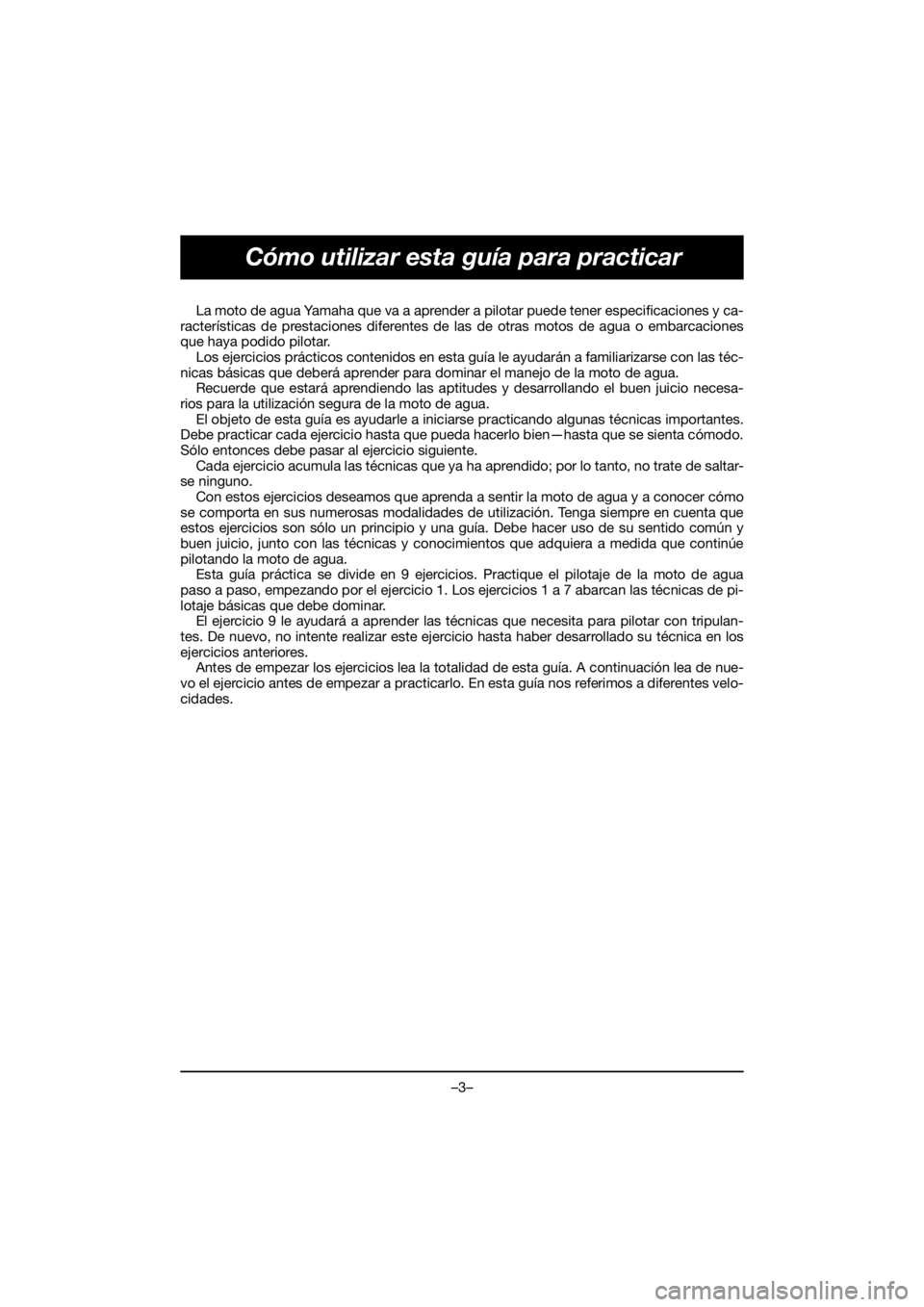 YAMAHA VX CRUISER HO 2018 Notices Demploi (in French) –3–
Cómo utilizar esta guía para practicar
La moto de agua Yamaha que va a aprender a pilotar puede tener especificaciones y ca-
racterísticas de prestaciones diferentes de las de otras motos d YAMAHA VX CRUISER HO 2018 Notices Demploi (in French) –3–
Cómo utilizar esta guía para practicar
La moto de agua Yamaha que va a aprender a pilotar puede tener especificaciones y ca-
racterísticas de prestaciones diferentes de las de otras motos d