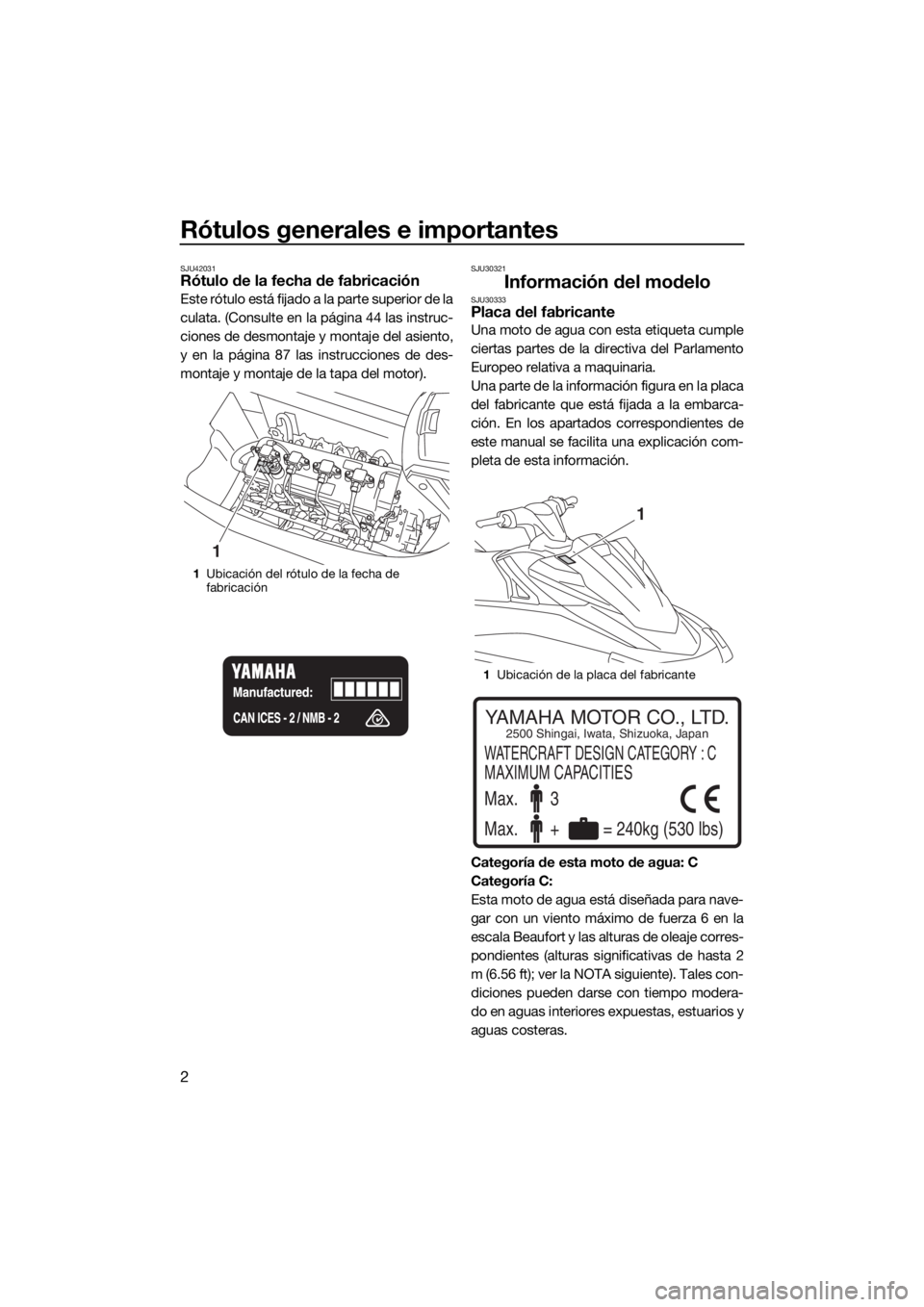 YAMAHA VX CRUISER HO 2017 Manuale de Empleo (in Spanish) Rótulos generales e importantes
2
SJU42031Rótulo de la fecha de fabricación
Este rótulo está fijado a la parte superior de la
culata. (Consulte en la página 44 las instruc-
ciones de desmontaje YAMAHA VX CRUISER HO 2017 Manuale de Empleo (in Spanish) Rótulos generales e importantes
2
SJU42031Rótulo de la fecha de fabricación
Este rótulo está fijado a la parte superior de la
culata. (Consulte en la página 44 las instruc-
ciones de desmontaje