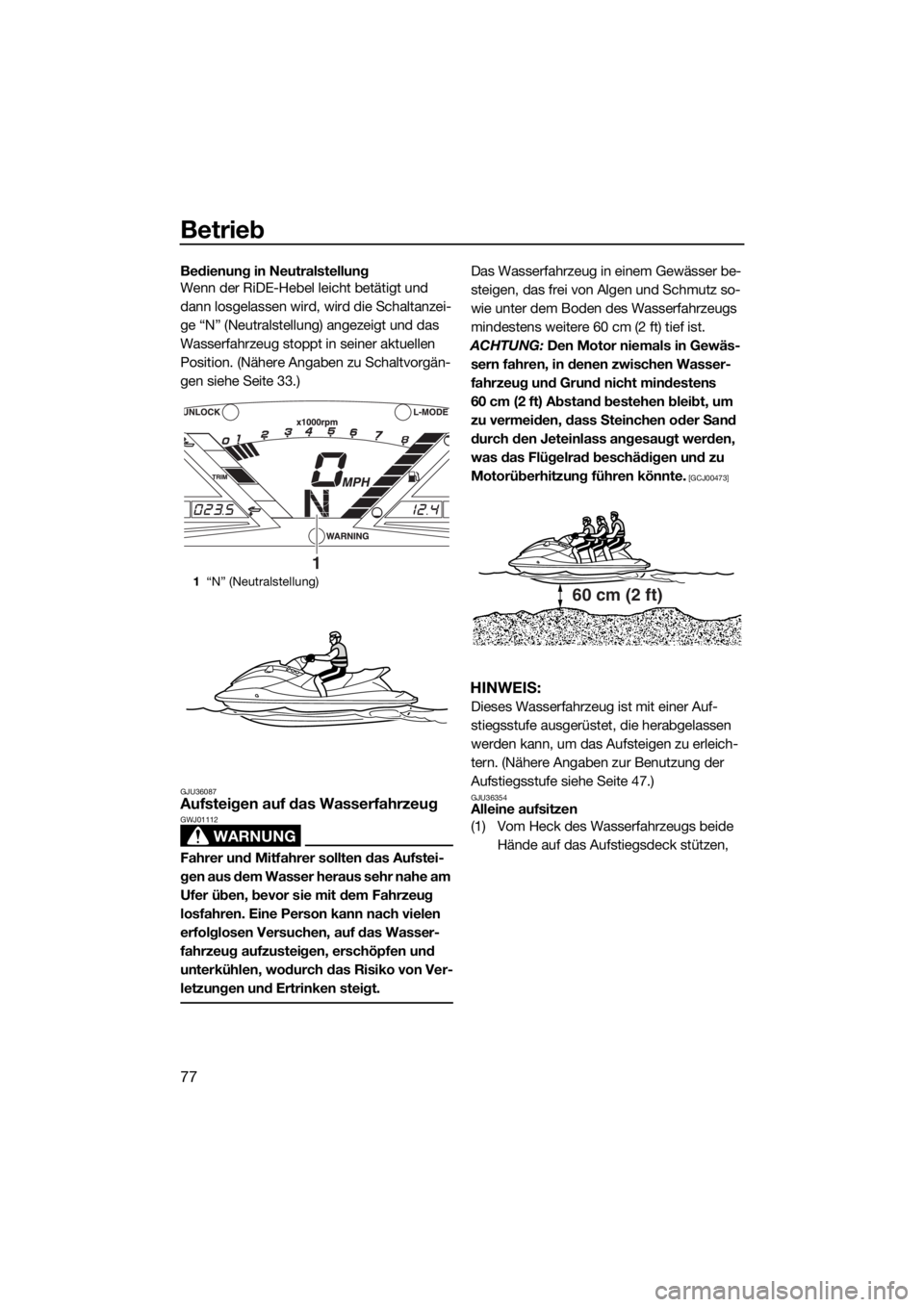 YAMAHA VXR 2019  Betriebsanleitungen (in German) Betrieb
77
Bedienung in Neutralstellung
Wenn der RiDE-Hebel leicht betätigt und 
dann losgelassen wird, wird die Schaltanzei-
ge “N” (Neutralstellung) angezeigt und das 
Wasserfahrzeug stoppt in 