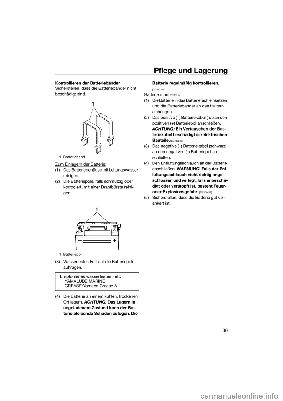 YAMAHA VXR 2019  Betriebsanleitungen (in German) Pflege und Lagerung
86
Kontrollieren der Batteriebänder
Sicherstellen, dass die Batteriebänder nicht 
beschädigt sind.
Zum Einlagern der Batterie:
(1) Das Batteriegehäuse mit Leitungswasser 
reini