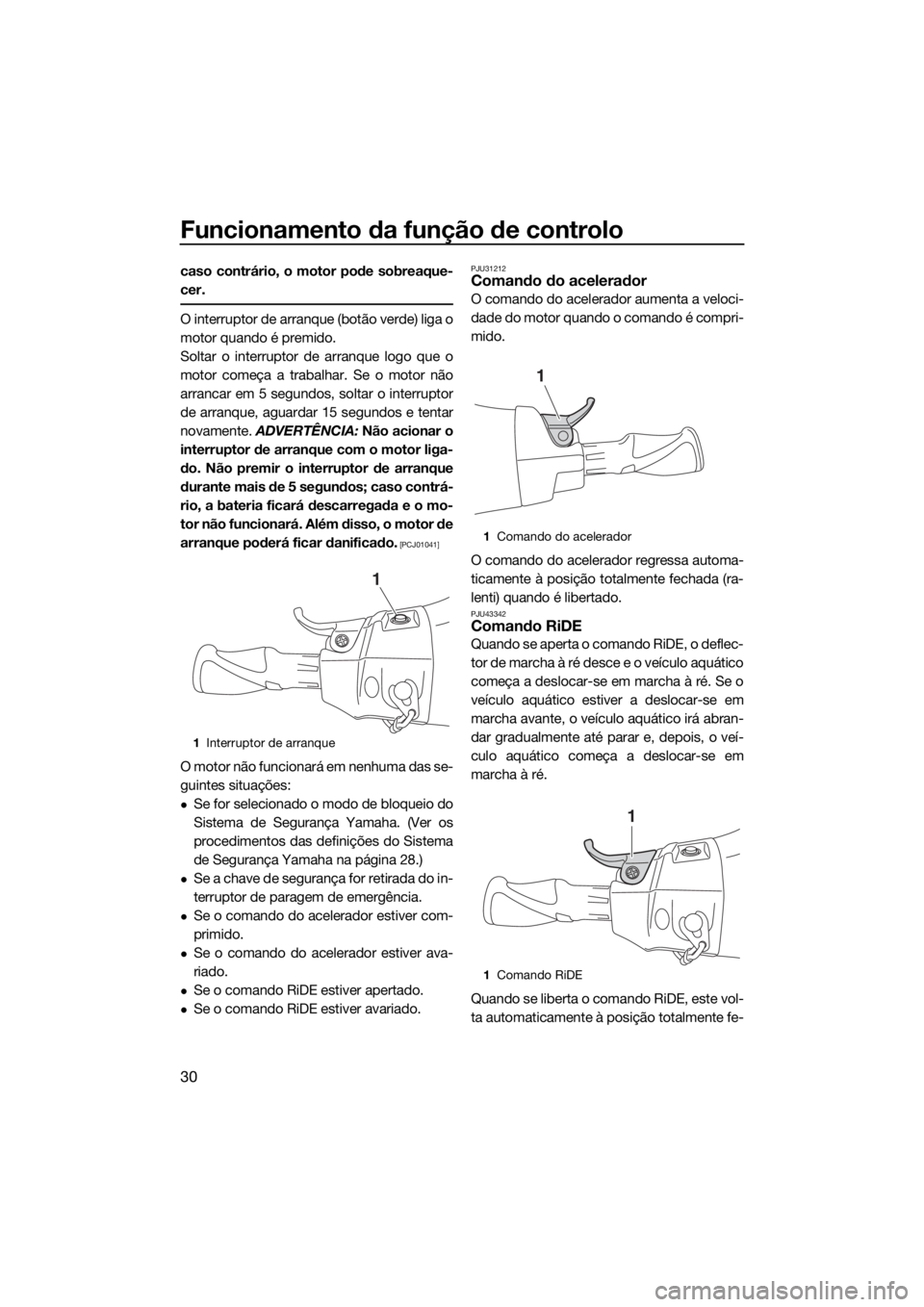 YAMAHA VXR 2018 Manual de utilização (in Portuguese) Funcionamento da função de controlo
30
caso contrário, o motor pode sobreaque-
cer.
O interruptor de arranque (botão verde) liga o
motor quando é premido.
Soltar o interruptor de arranque logo qu YAMAHA VXR 2018 Manual de utilização (in Portuguese) Funcionamento da função de controlo
30
caso contrário, o motor pode sobreaque-
cer.
O interruptor de arranque (botão verde) liga o
motor quando é premido.
Soltar o interruptor de arranque logo qu