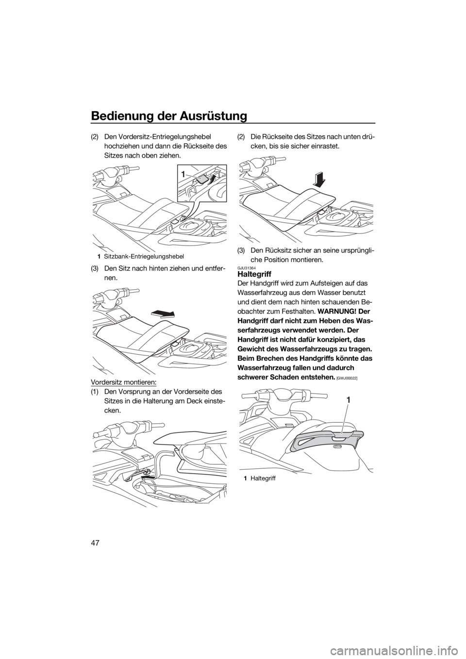 YAMAHA VXR 2016  Betriebsanleitungen (in German) Bedienung der Ausrüstung
47
(2) Den Vordersitz-Entriegelungshebel 
hochziehen und dann die Rückseite des 
Sitzes nach oben ziehen.
(3) Den Sitz nach hinten ziehen und entfer-
nen.
Vordersitz montier