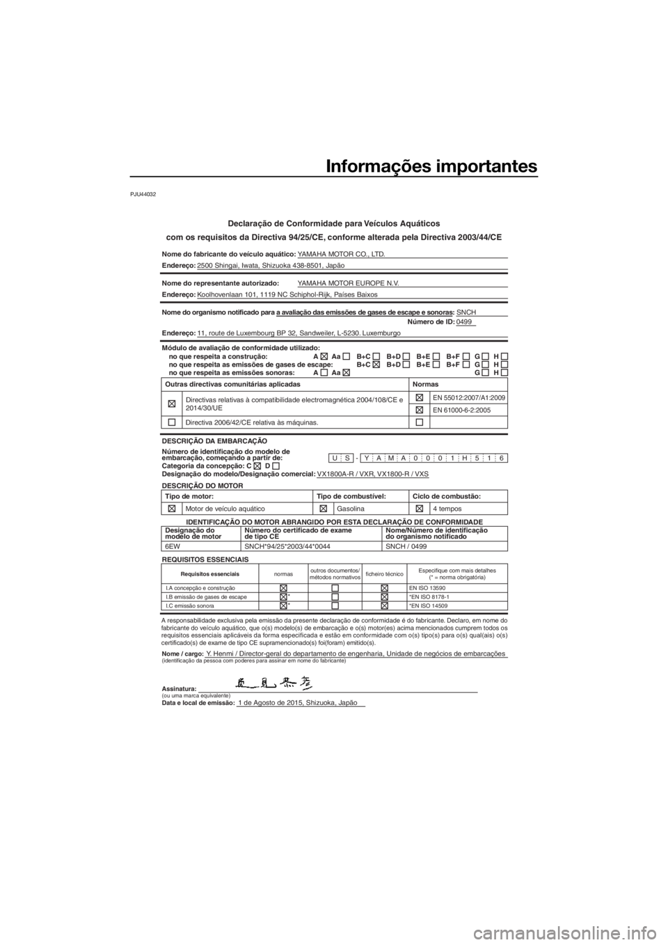 YAMAHA VXR 2016 Manual de utilização (in Portuguese) Informações importantes
PJU44032
Declaração de Conformidade para Veículos Aquáticos
com os requisitos da Directiva 94/25/CE, conforme alterada pela Directiva 2003/44/CE
Nome do fabricante do ve YAMAHA VXR 2016 Manual de utilização (in Portuguese) Informações importantes
PJU44032
Declaração de Conformidade para Veículos Aquáticos
com os requisitos da Directiva 94/25/CE, conforme alterada pela Directiva 2003/44/CE
Nome do fabricante do ve