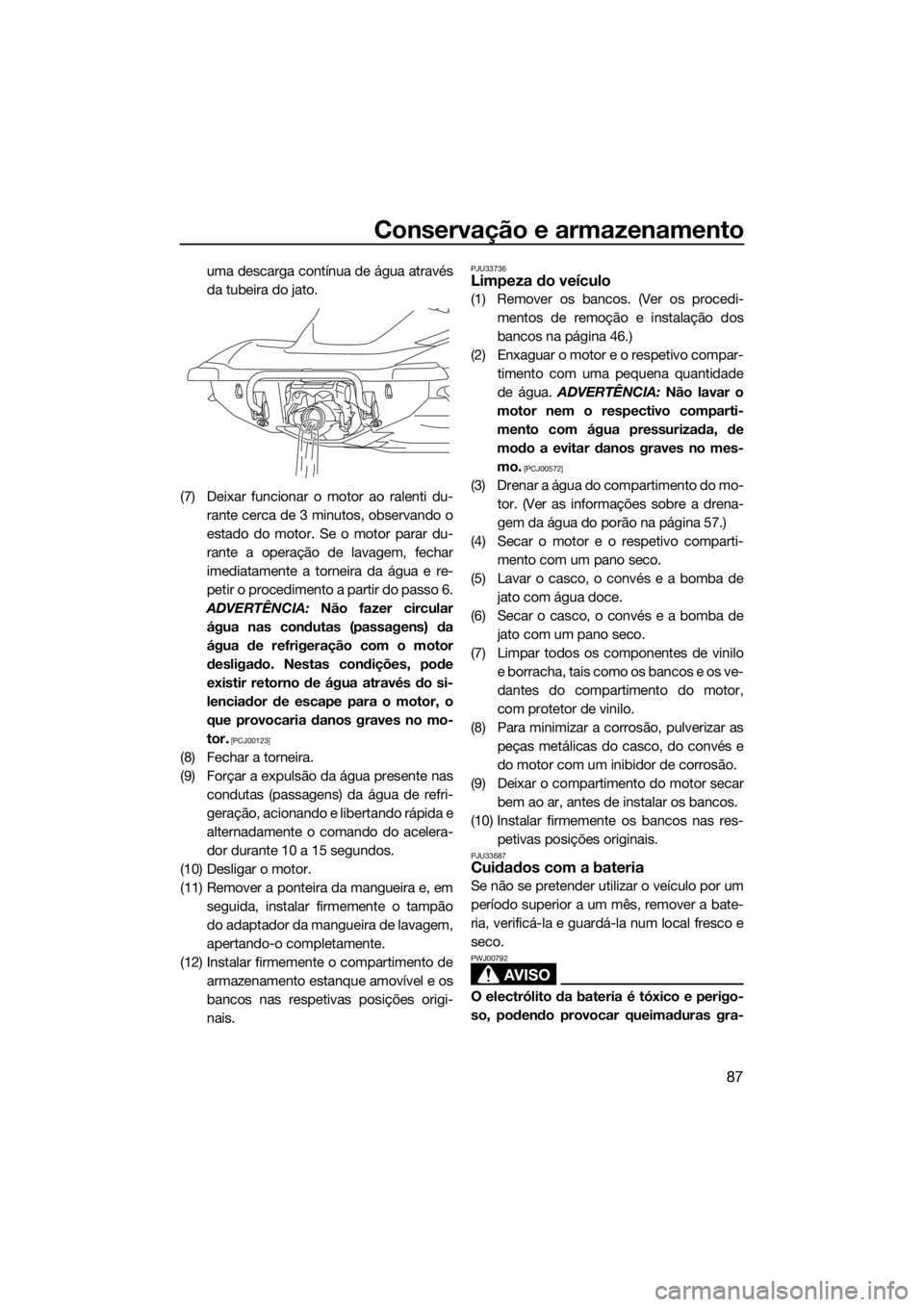 YAMAHA VXR 2016 Manual de utilização (in Portuguese) Conservação e armazenamento
87
uma descarga contínua de água através
da tubeira do jato.
(7) Deixar funcionar o motor ao ralenti du-
rante cerca de 3 minutos, observando o
estado do motor. Se o m YAMAHA VXR 2016 Manual de utilização (in Portuguese) Conservação e armazenamento
87
uma descarga contínua de água através
da tubeira do jato.
(7) Deixar funcionar o motor ao ralenti du-
rante cerca de 3 minutos, observando o
estado do motor. Se o m