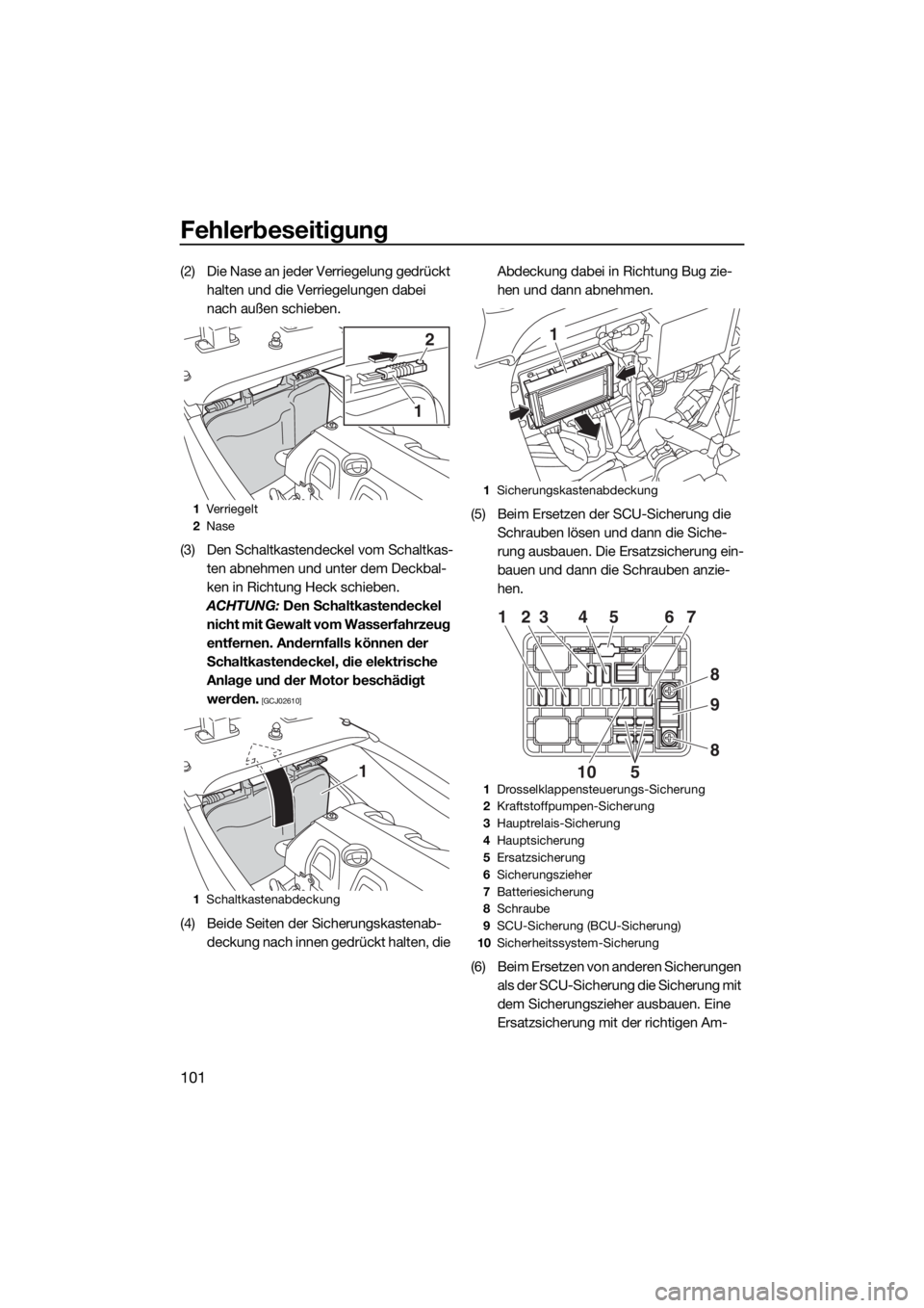YAMAHA VXS 2015  Betriebsanleitungen (in German) Fehlerbeseitigung
101
(2) Die Nase an jeder Verriegelung gedrückt 
halten und die Verriegelungen dabei 
nach außen schieben.
(3) Den Schaltkastendeckel vom Schaltkas-
ten abnehmen und unter dem Deck