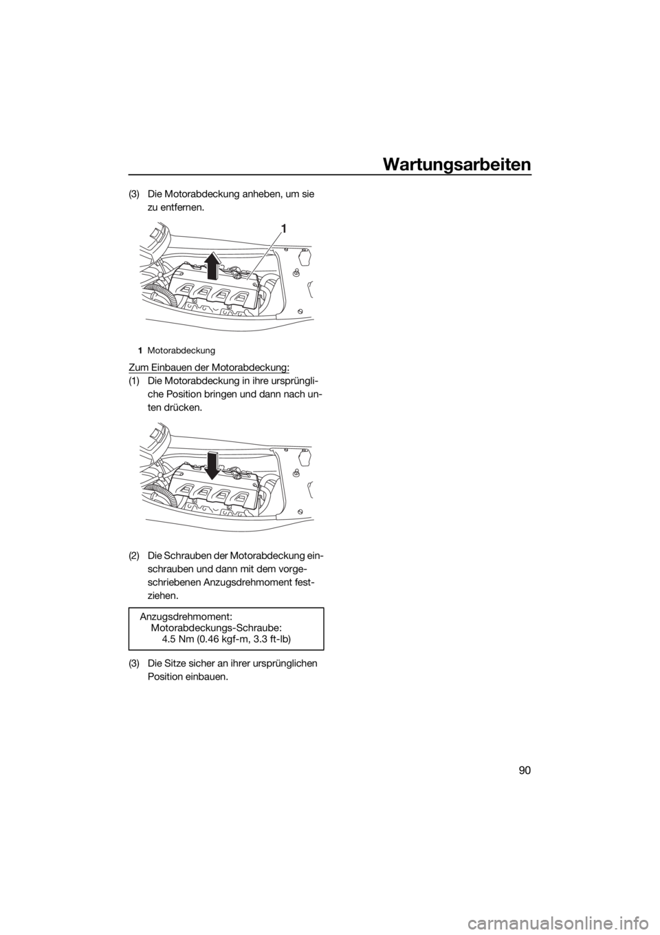 YAMAHA VXS 2015  Betriebsanleitungen (in German) Wartungsarbeiten
90
(3) Die Motorabdeckung anheben, um sie 
zu entfernen.
Zum Einbauen der Motorabdeckung:
(1) Die Motorabdeckung in ihre ursprüngli-
che Position bringen und dann nach un-
ten drück