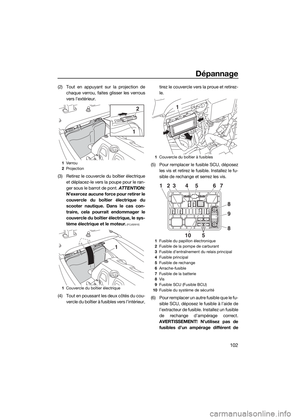 YAMAHA VXR 2015 Notices Demploi (in French) Dépannage
102
(2) Tout en appuyant sur la projection de
chaque verrou, faites glisser les verrous
vers l’extérieur.
(3) Retirez le couvercle du boîtier électrique
et déplacez-le vers la poupe p YAMAHA VXR 2015 Notices Demploi (in French) Dépannage
102
(2) Tout en appuyant sur la projection de
chaque verrou, faites glisser les verrous
vers l’extérieur.
(3) Retirez le couvercle du boîtier électrique
et déplacez-le vers la poupe p