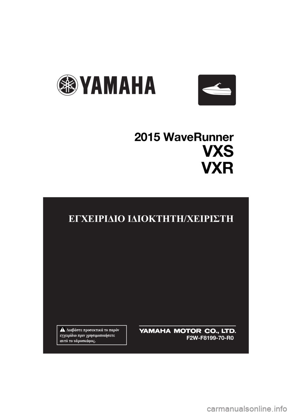 YAMAHA VXS 2015  ΟΔΗΓΌΣ ΧΡΉΣΗΣ (in Greek)  Διαβάστε προσεκτικά το παρόν 
εγχειρίδιο πριν χρησιμοποιήσετε 
αυτό το υδροσκάφος.
ΕΓΧΕΙΡΙΔΙΟ ΙΔΙΟΚΤΗΤΗ/ΧΕΙ