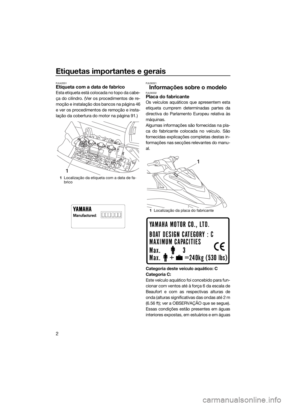 YAMAHA VXS 2015 Manual de utilização (in Portuguese) Etiquetas importantes e gerais
2
PJU42031Etiqueta com a data de fabrico
Esta etiqueta está colocada no topo da cabe-
ça do cilindro. (Ver os procedimentos de re-
moção e instalação dos bancos na YAMAHA VXS 2015 Manual de utilização (in Portuguese) Etiquetas importantes e gerais
2
PJU42031Etiqueta com a data de fabrico
Esta etiqueta está colocada no topo da cabe-
ça do cilindro. (Ver os procedimentos de re-
moção e instalação dos bancos na