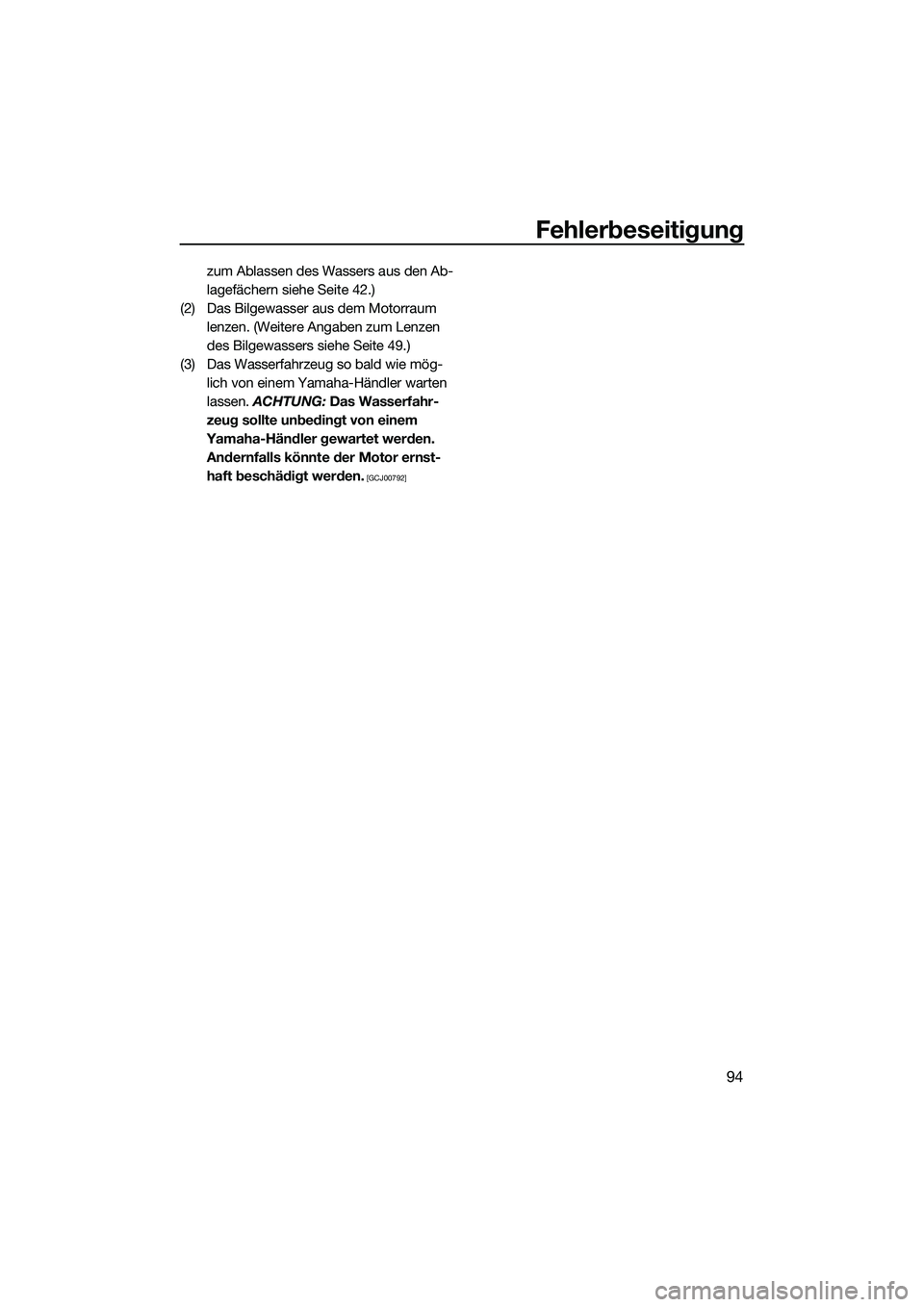 YAMAHA VXR 2014  Betriebsanleitungen (in German) Fehlerbeseitigung
94
zum Ablassen des Wassers aus den Ab-
lagefächern siehe Seite 42.)
(2) Das Bilgewasser aus dem Motorraum  lenzen. (Weitere Angaben zum Lenzen 
des Bilgewassers siehe Seite 49.)
(3