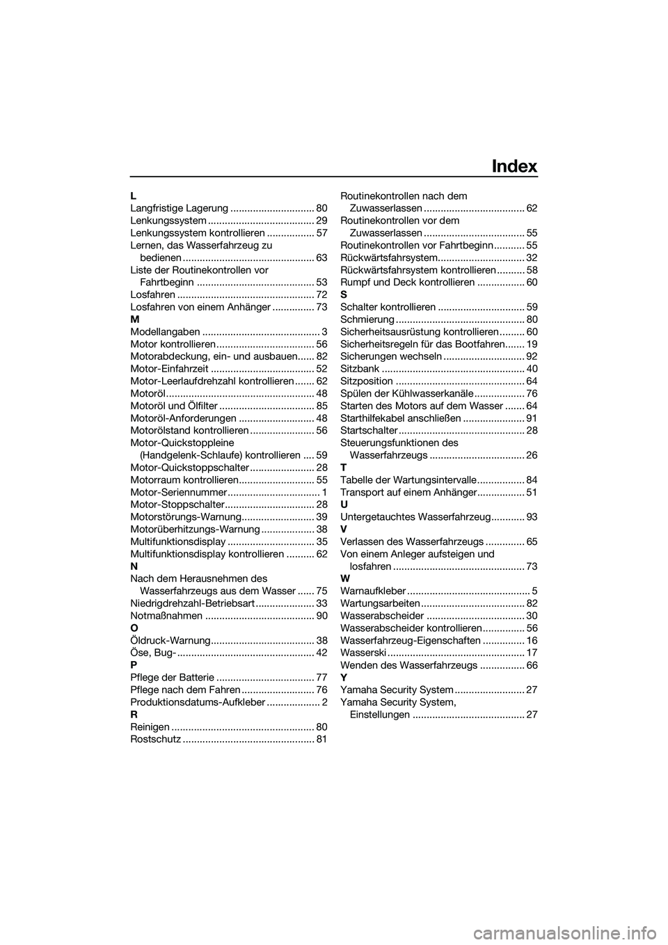 YAMAHA VXR 2014  Betriebsanleitungen (in German) Index
L
Langfristige Lagerung .............................. 80
Lenkungssystem ...................................... 29
Lenkungssystem kontrollieren ................. 57
Lernen, das Wasserfahrzeug zu