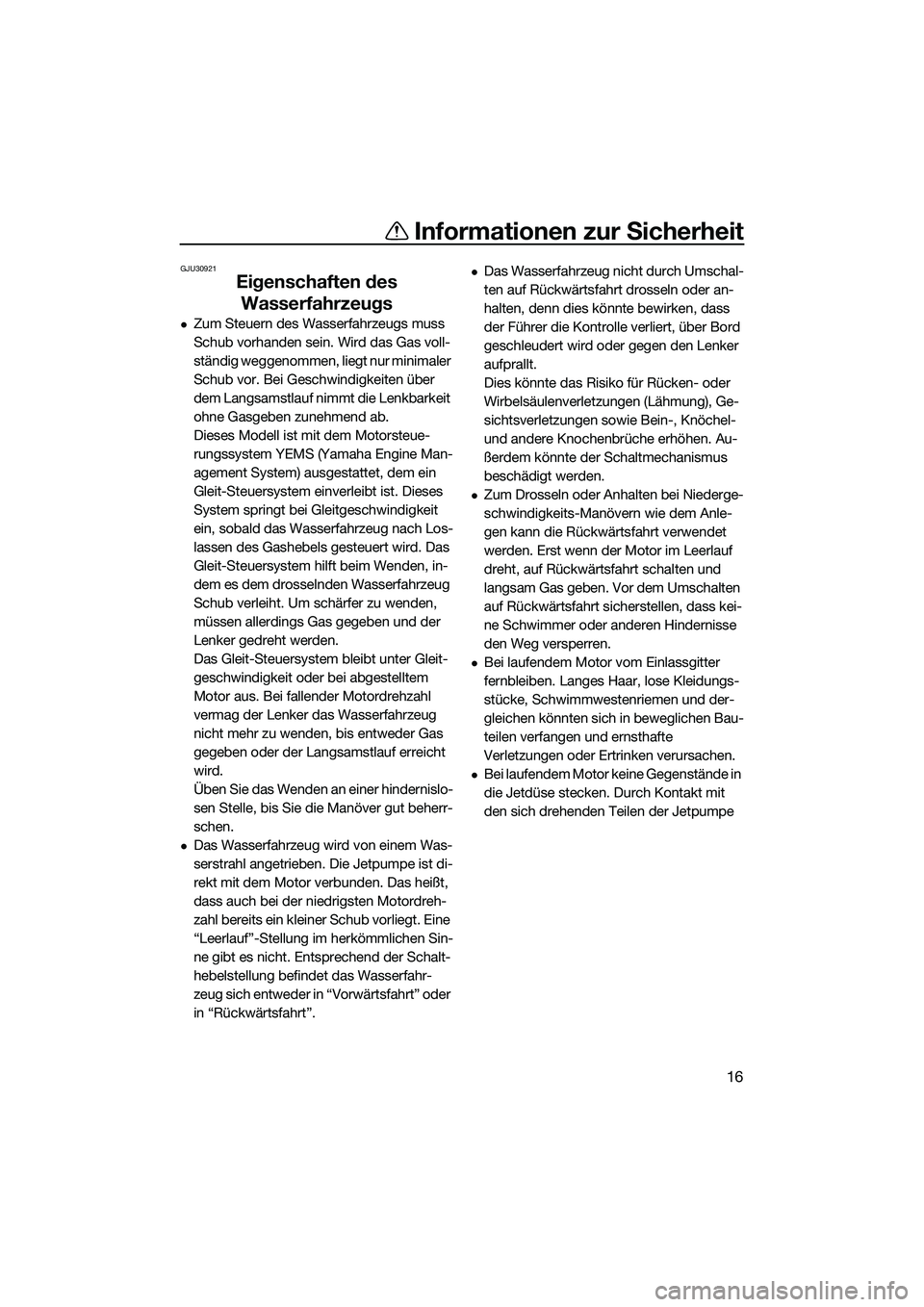 YAMAHA VXR 2014  Betriebsanleitungen (in German) Informationen zur Sicherheit
16
GJU30921
Eigenschaften des Wasserfahrzeugs
Zum Steuern des Wasserfahrzeugs muss 
Schub vorhanden sein. Wird das Gas voll-
ständig weggenommen, liegt nur minimaler 

