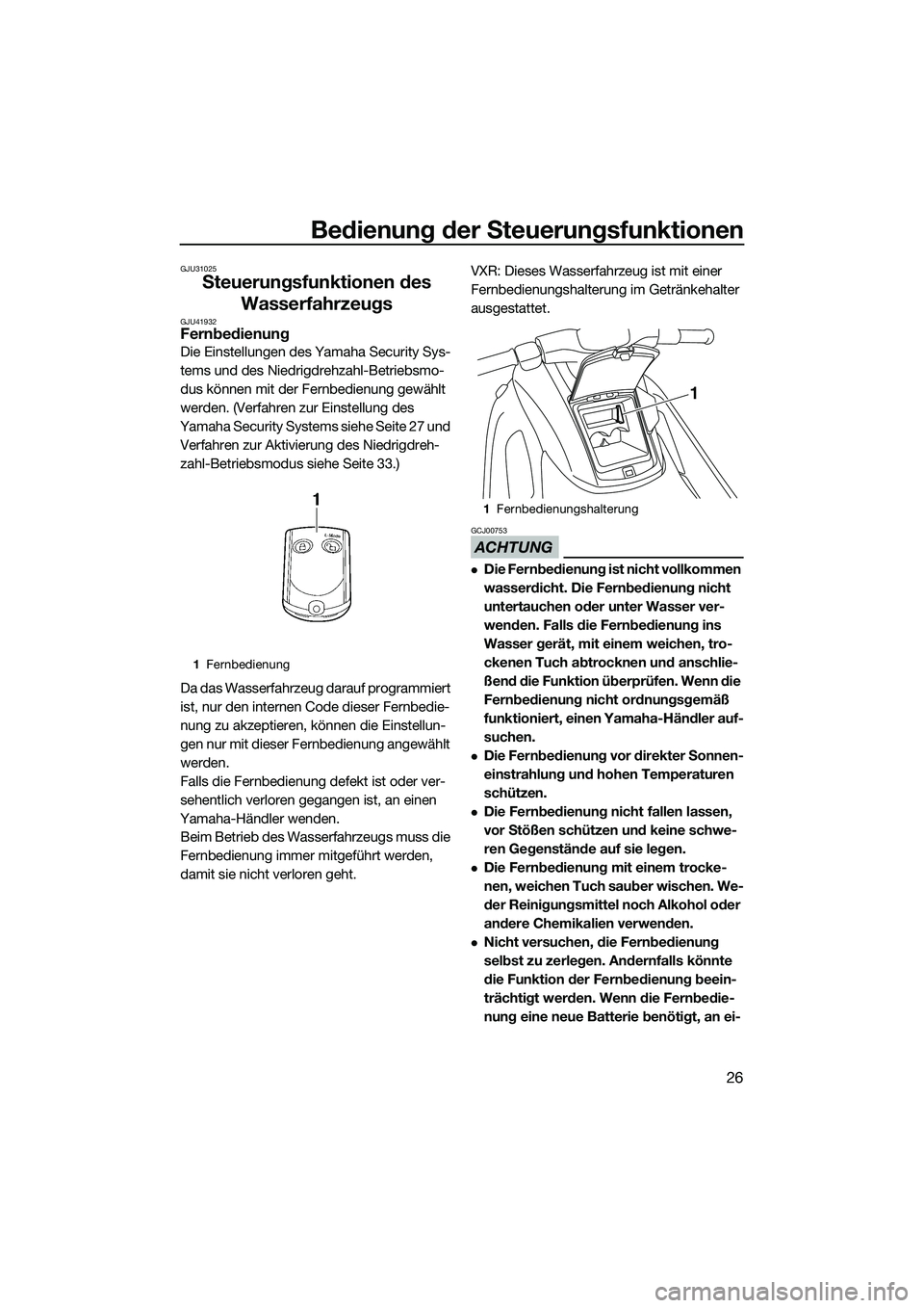 YAMAHA VXR 2014  Betriebsanleitungen (in German) Bedienung der Steuerungsfunktionen
26
GJU31025
Steuerungsfunktionen des Wasserfahrzeugs
GJU41932Fernbedienung
Die Einstellungen des Yamaha Security Sys-
tems und des Niedrigdrehzahl-Betriebsmo-
dus k