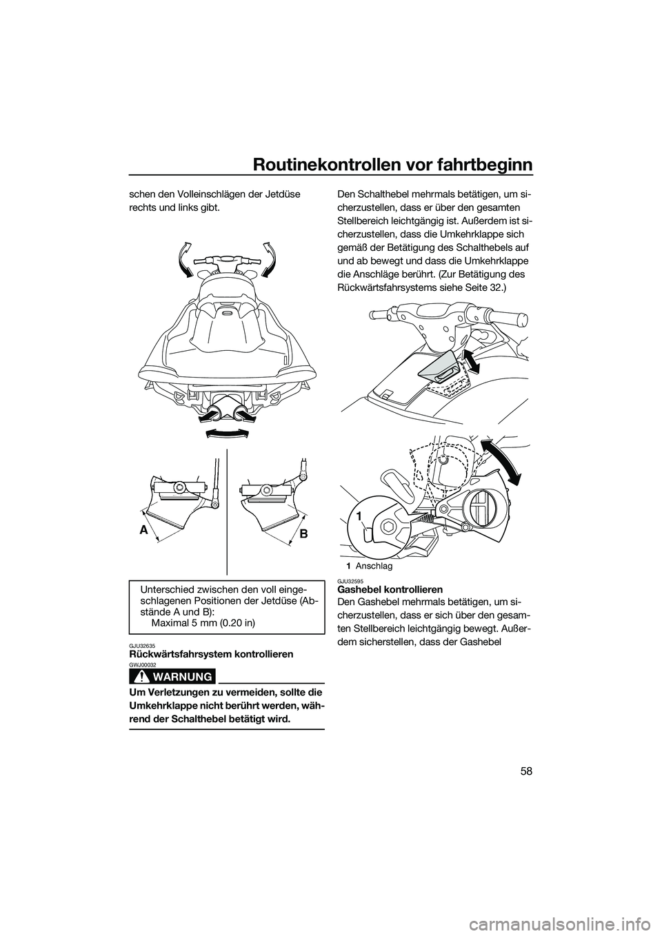 YAMAHA VXR 2014  Betriebsanleitungen (in German) Routinekontrollen vor fahrtbeginn
58
schen den Volleinschlägen der Jetdüse 
rechts und links gibt.
GJU32635Rückwärtsfahrsystem kontrollieren
WARNUNG
GWJ00032
Um Verletzungen zu vermeiden, sollte d