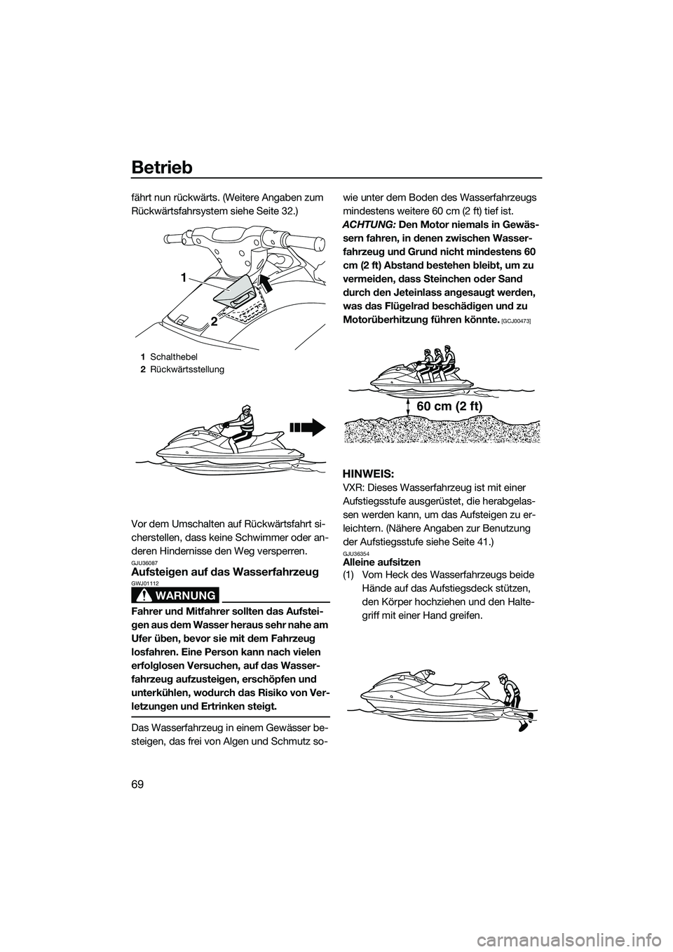 YAMAHA VXR 2014  Betriebsanleitungen (in German) Betrieb
69
fährt nun rückwärts. (Weitere Angaben zum 
Rückwärtsfahrsystem siehe Seite 32.)
Vor dem Umschalten auf Rückwärtsfahrt si-
cherstellen, dass keine Schwimmer oder an-
deren Hindernisse