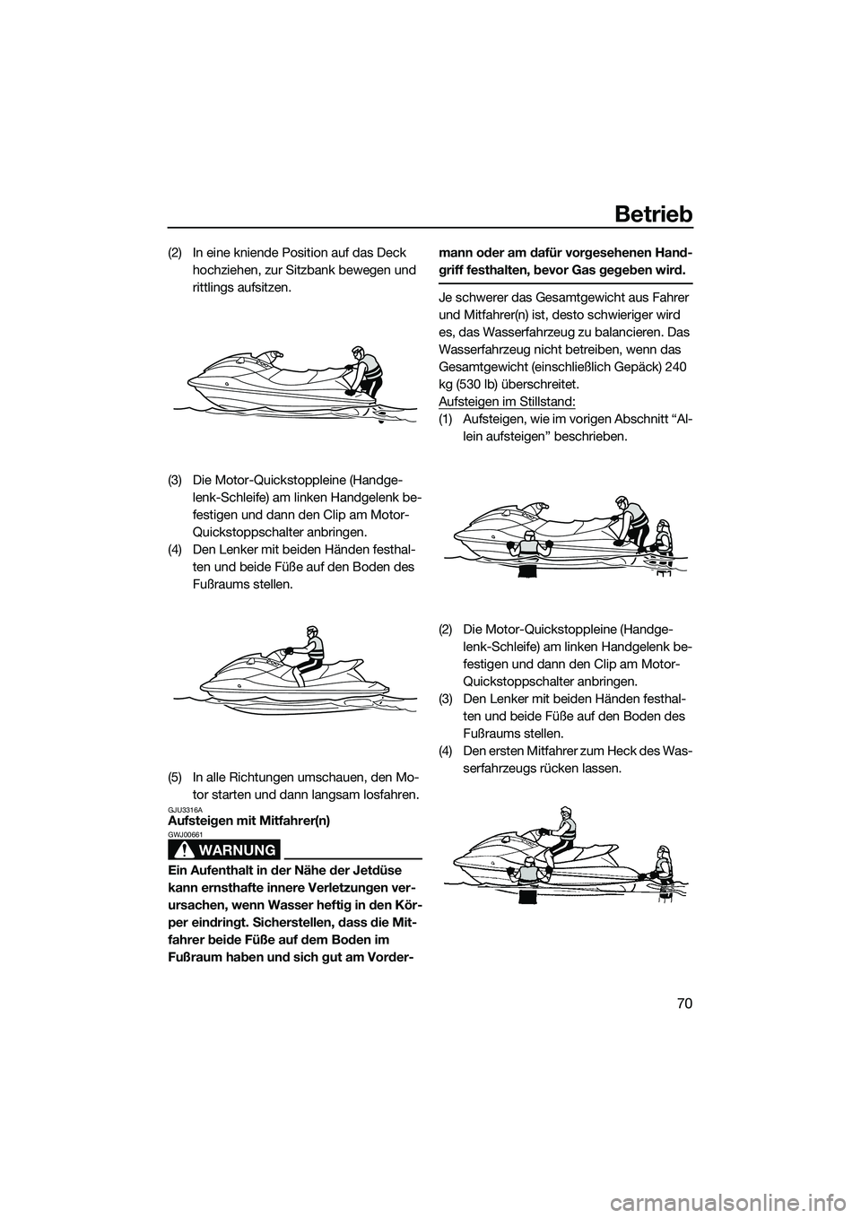 YAMAHA VXR 2014  Betriebsanleitungen (in German) Betrieb
70
(2) In eine kniende Position auf das Deck hochziehen, zur Sitzbank bewegen und 
rittlings aufsitzen.
(3) Die Motor-Quickstoppleine (Handge- lenk-Schleife) am linken Handgelenk be-
festigen 