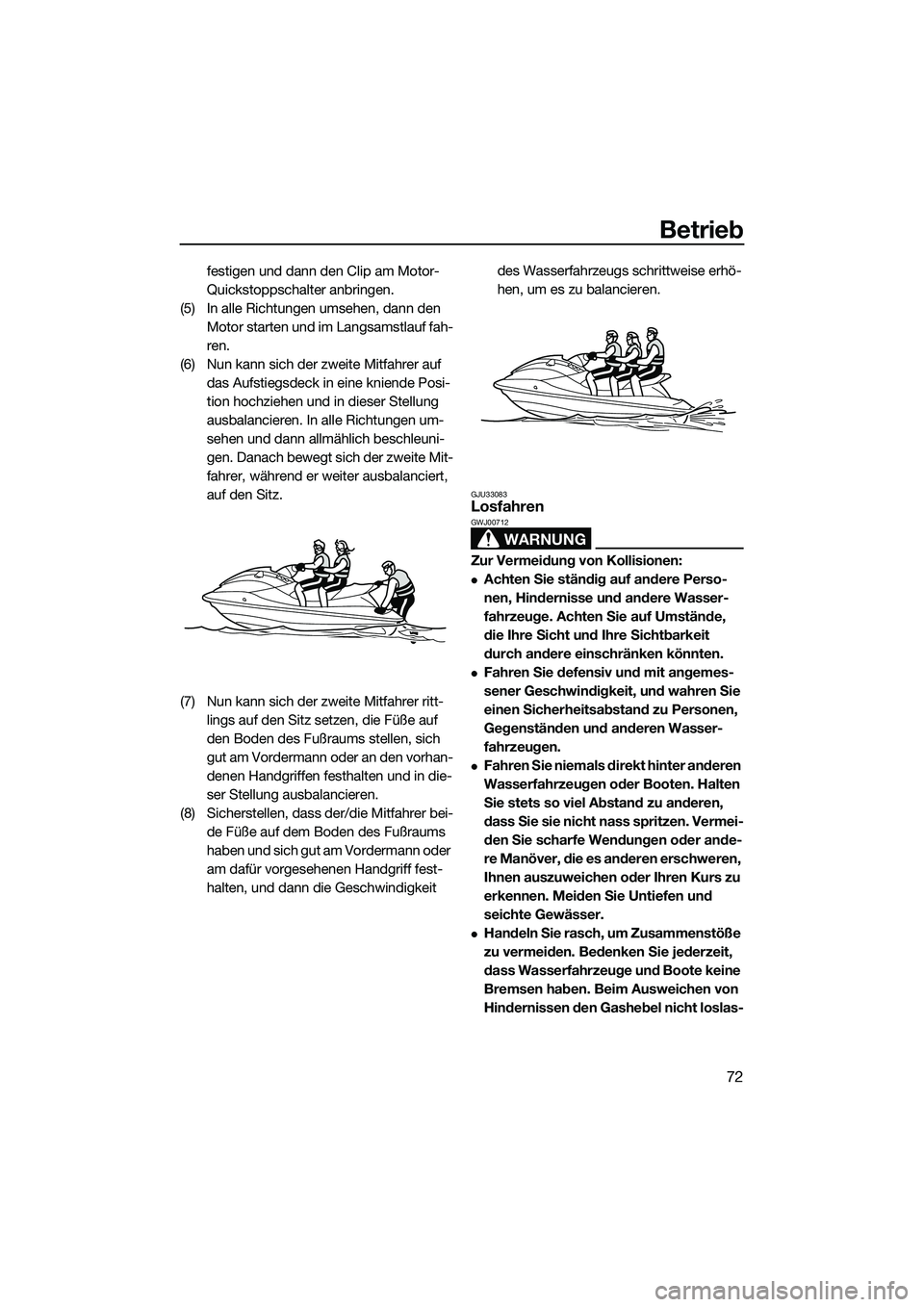 YAMAHA VXR 2014  Betriebsanleitungen (in German) Betrieb
72
festigen und dann den Clip am Motor-
Quickstoppschalter anbringen.
(5) In alle Richtungen umsehen, dann den  Motor starten und im Langsamstlauf fah-
ren.
(6) Nun kann sich der zweite Mitfah