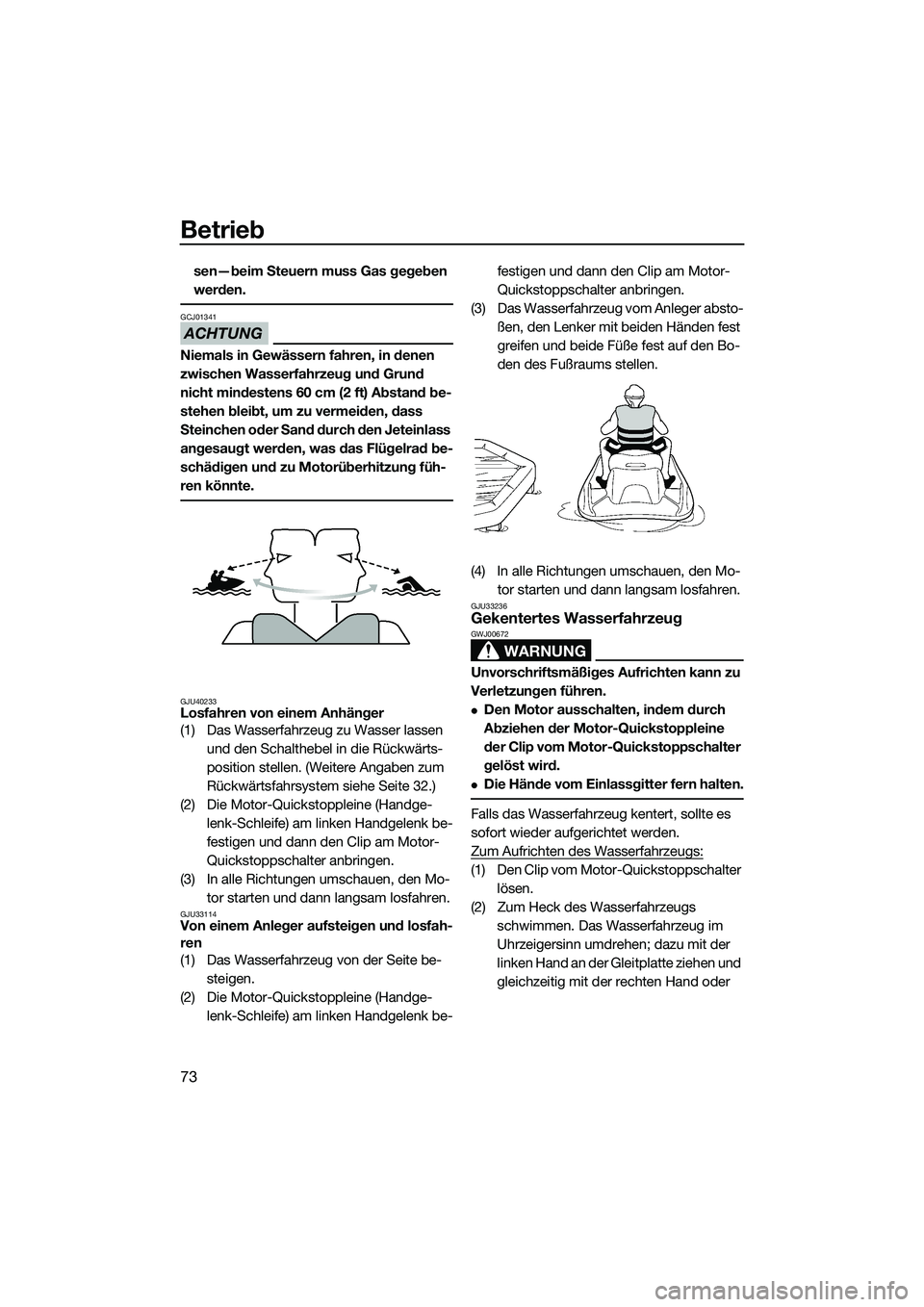 YAMAHA VXR 2014  Betriebsanleitungen (in German) Betrieb
73
sen—beim Steuern muss Gas gegeben 
werden.
ACHTUNG
GCJ01341
Niemals in Gewässern fahren, in denen 
zwischen Wasserfahrzeug und Grund 
nicht mindestens 60 cm (2 ft) Abstand be-
stehen ble