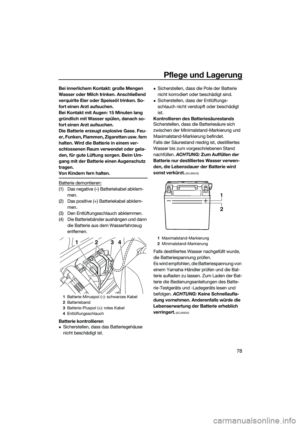 YAMAHA VXR 2014  Betriebsanleitungen (in German) Pflege und Lagerung
78
Bei innerlichem Kontakt: große Mengen 
Wasser oder Milch trinken. Anschließend 
verquirlte Eier oder Speiseöl trinken. So-
fort einen Arzt aufsuchen.
Bei Kontakt mit Augen: 1