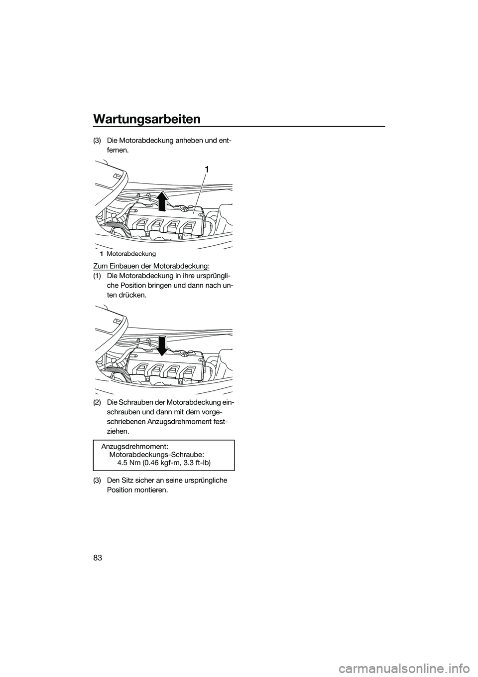 YAMAHA VXR 2014  Betriebsanleitungen (in German) Wartungsarbeiten
83
(3) Die Motorabdeckung anheben und ent-fernen.
Zum Einbauen der Motorabdeckung:
(1) Die Motorabdeckung in ihre ursprüngli- che Position bringen und dann nach un-
ten drücken.
(2)