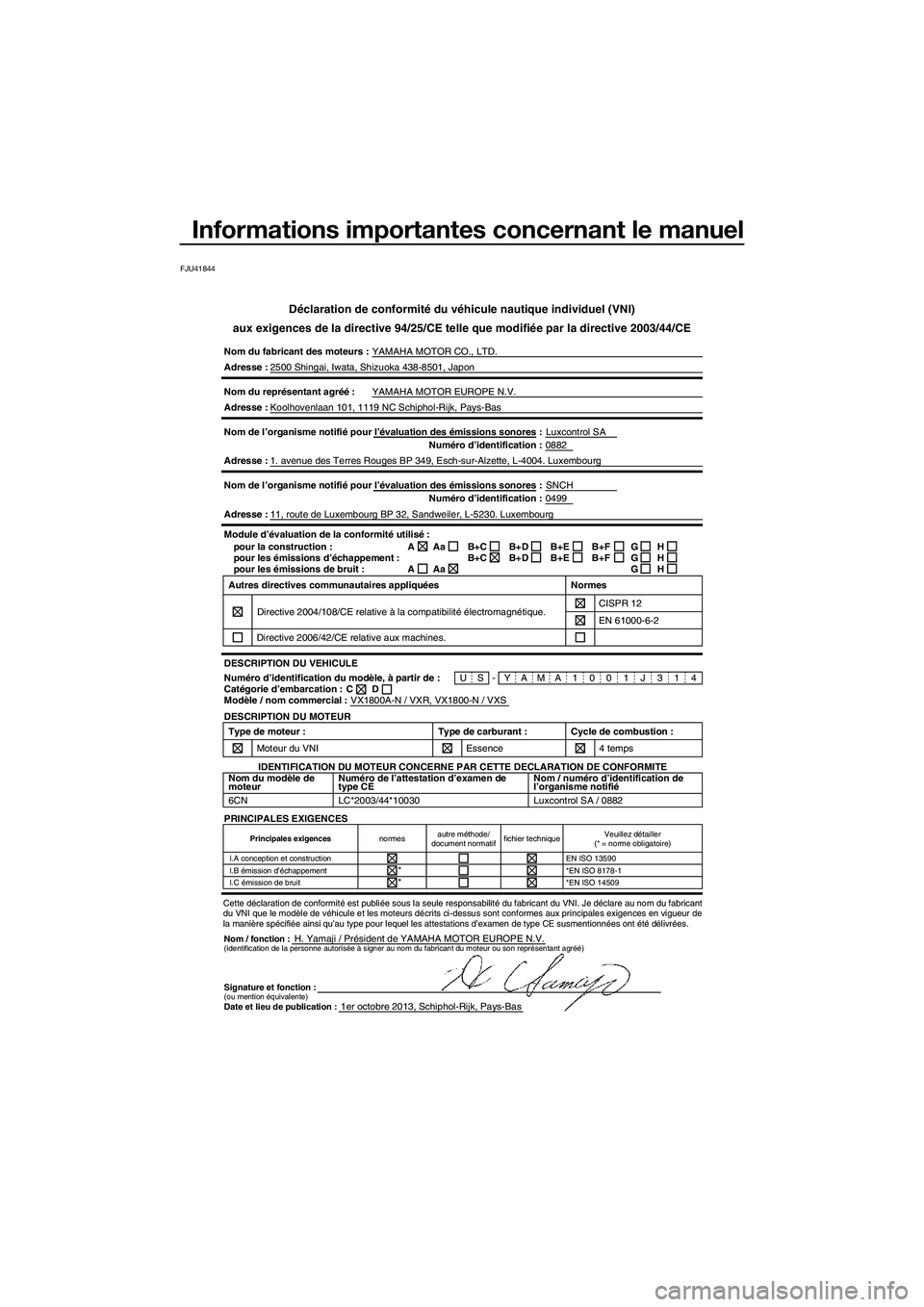 YAMAHA VXR 2014 Notices Demploi (in French) Informations importantes concernant le manuel
FJU41844
Déclaration de conformité du véhicule nautique individuel (VNI\
)
aux exigences de la directive 94/25/CE telle que modifiée par la dire\
ctiv YAMAHA VXR 2014 Notices Demploi (in French) Informations importantes concernant le manuel
FJU41844
Déclaration de conformité du véhicule nautique individuel (VNI\
)
aux exigences de la directive 94/25/CE telle que modifiée par la dire\
ctiv