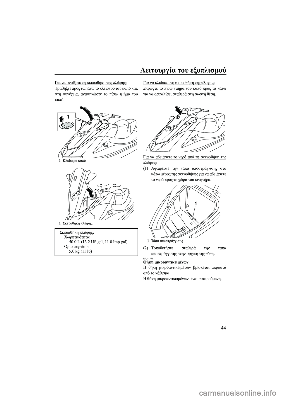 YAMAHA VXR 2014  ΟΔΗΓΌΣ ΧΡΉΣΗΣ (in Greek) Λειτουργία του εξοπλισμού
44
Για  να  ανοίξετε  τη  σκευοθήκη  της  πλώρης :
Τραβήξτε  προς  τα  πάνω  το  κλείστρο 