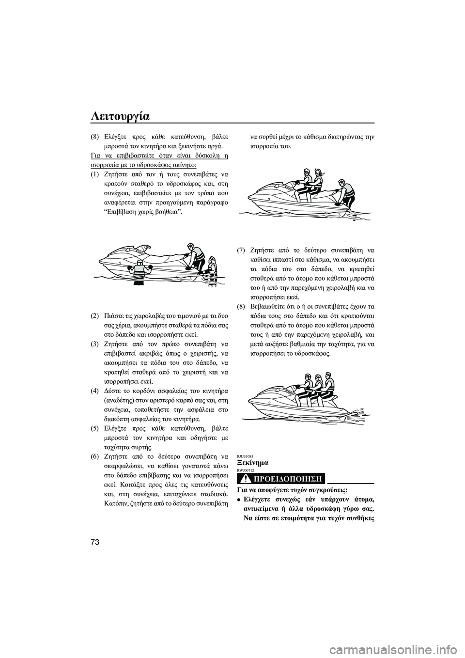 YAMAHA VXR 2014 ΟΔΗΓΌΣ ΧΡΉΣΗΣ (in Greek) Λειτουργία
73
(8)Ελέγξτε προς κάθε κατεύθυνση , βάλτε
μπροστά τον κινητήρα και ξεκινήστε αργά .
Για να επιβ YAMAHA VXR 2014 ΟΔΗΓΌΣ ΧΡΉΣΗΣ (in Greek) Λειτουργία
73
(8)Ελέγξτε προς κάθε κατεύθυνση , βάλτε
μπροστά τον κινητήρα και ξεκινήστε αργά .
Για να επιβ