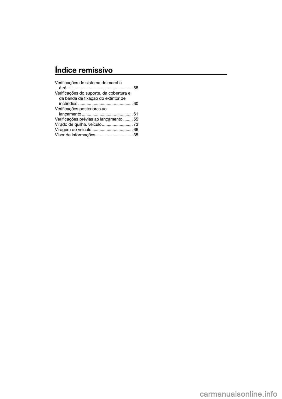 YAMAHA VXR 2014  Manual de utilização (in Portuguese) Índice remissivo
Verificações do sistema de marcha à ré........................................................ 58
Verificações do suporte, da cobertura e  da banda de fixação do extintor de 