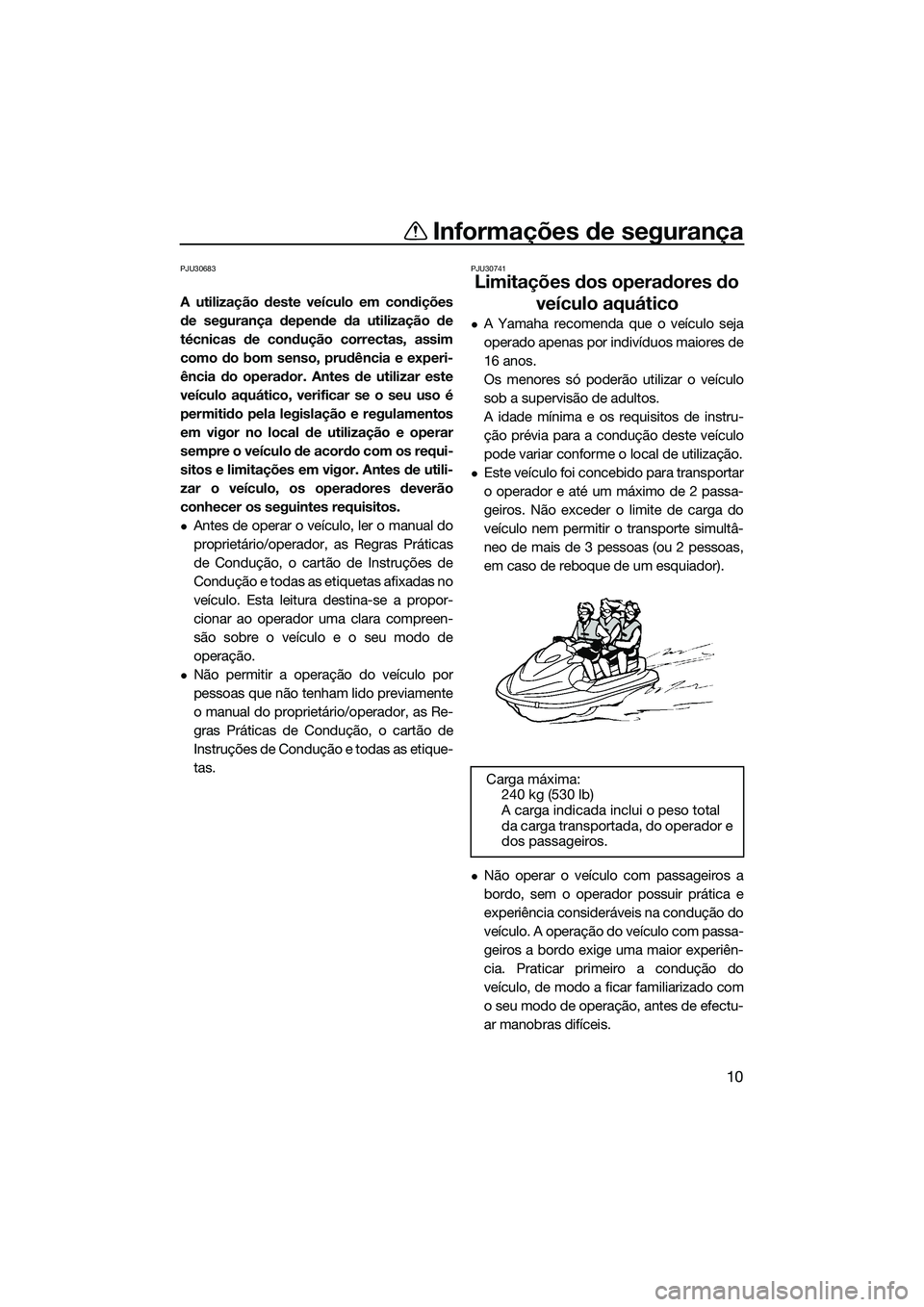 YAMAHA VXS 2014 Manual de utilização (in Portuguese) Informações de segurança
10
PJU30683
A utilização deste veículo em condições
de segurança depende da utilização de
técnicas de condução correctas, assim
como do bom senso, prudência e e YAMAHA VXS 2014 Manual de utilização (in Portuguese) Informações de segurança
10
PJU30683
A utilização deste veículo em condições
de segurança depende da utilização de
técnicas de condução correctas, assim
como do bom senso, prudência e e