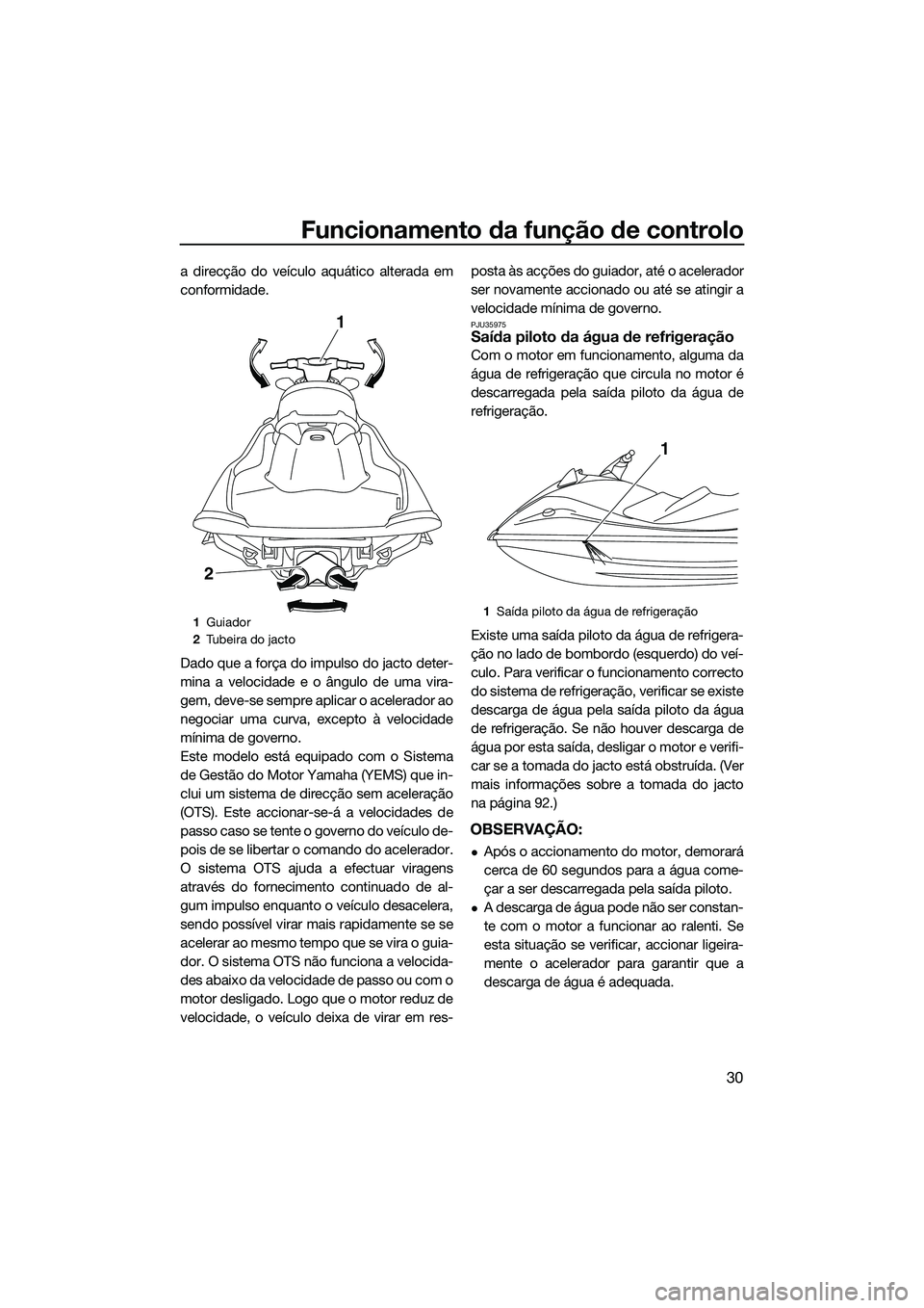 YAMAHA VXR 2014 Manual de utilização (in Portuguese) Funcionamento da função de controlo
30
a direcção do veículo aquático alterada em
conformidade.
Dado que a força do impulso do jacto deter-
mina a velocidade e o ângulo de uma vira-
gem, deve- YAMAHA VXR 2014 Manual de utilização (in Portuguese) Funcionamento da função de controlo
30
a direcção do veículo aquático alterada em
conformidade.
Dado que a força do impulso do jacto deter-
mina a velocidade e o ângulo de uma vira-
gem, deve-