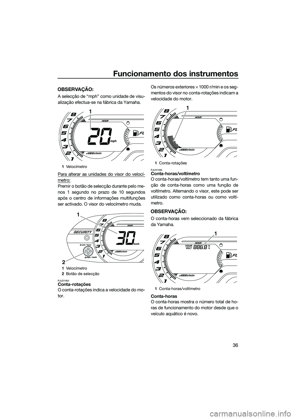 YAMAHA VXR 2014 Manual de utilização (in Portuguese) Funcionamento dos instrumentos
36
OBSERVAÇÃO:
A selecção de “mph” como unidade de visu-
alização efectua-se na fábrica da Yamaha.
Para alterar as unidades do visor do velocí-
metro:
Premir YAMAHA VXR 2014 Manual de utilização (in Portuguese) Funcionamento dos instrumentos
36
OBSERVAÇÃO:
A selecção de “mph” como unidade de visu-
alização efectua-se na fábrica da Yamaha.
Para alterar as unidades do visor do velocí-
metro:
Premir
