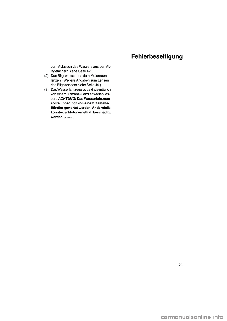 YAMAHA VXR 2013  Betriebsanleitungen (in German) Fehlerbeseitigung
94
zum Ablassen des Wassers aus den Ab-
lagefächern siehe Seite 42.)
(2) Das Bilgewasser aus dem Motorraum  lenzen. (Weitere Angaben zum Lenzen 
des Bilgewassers siehe Seite 49.)
(3
