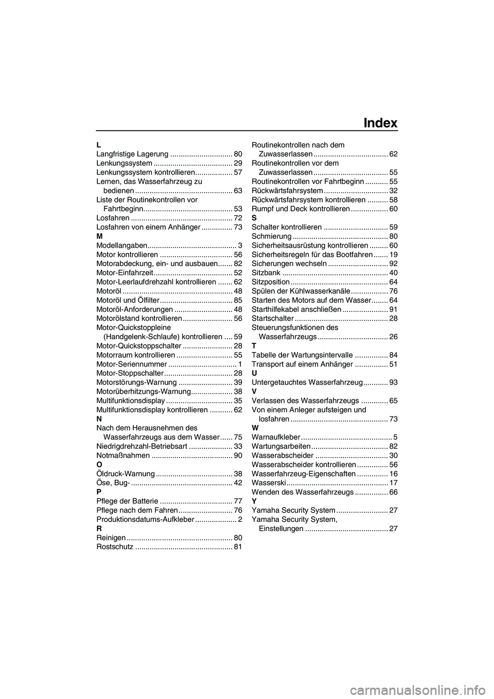 YAMAHA VXR 2013  Betriebsanleitungen (in German) Index
L
Langfristige Lagerung .............................. 80
Lenkungssystem ...................................... 29
Lenkungssystem kontrollieren.................. 57
Lernen, das Wasserfahrzeug zu