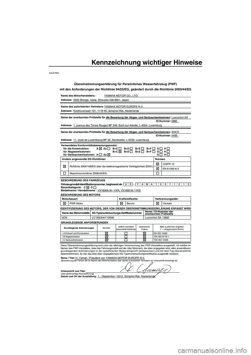 YAMAHA VXR 2013 Betriebsanleitungen (in German) Kennzeichnung wichtiger Hinweise
GJU41842
Übereinstimmungserklärung für Persönliches Wasserfahrzeug (\
PWF)
mit den Anforderungen der Richtlinie 94/25/EG, geändert durch die Ric\
htlinie 2003/44/ YAMAHA VXR 2013 Betriebsanleitungen (in German) Kennzeichnung wichtiger Hinweise
GJU41842
Übereinstimmungserklärung für Persönliches Wasserfahrzeug (\
PWF)
mit den Anforderungen der Richtlinie 94/25/EG, geändert durch die Ric\
htlinie 2003/44/