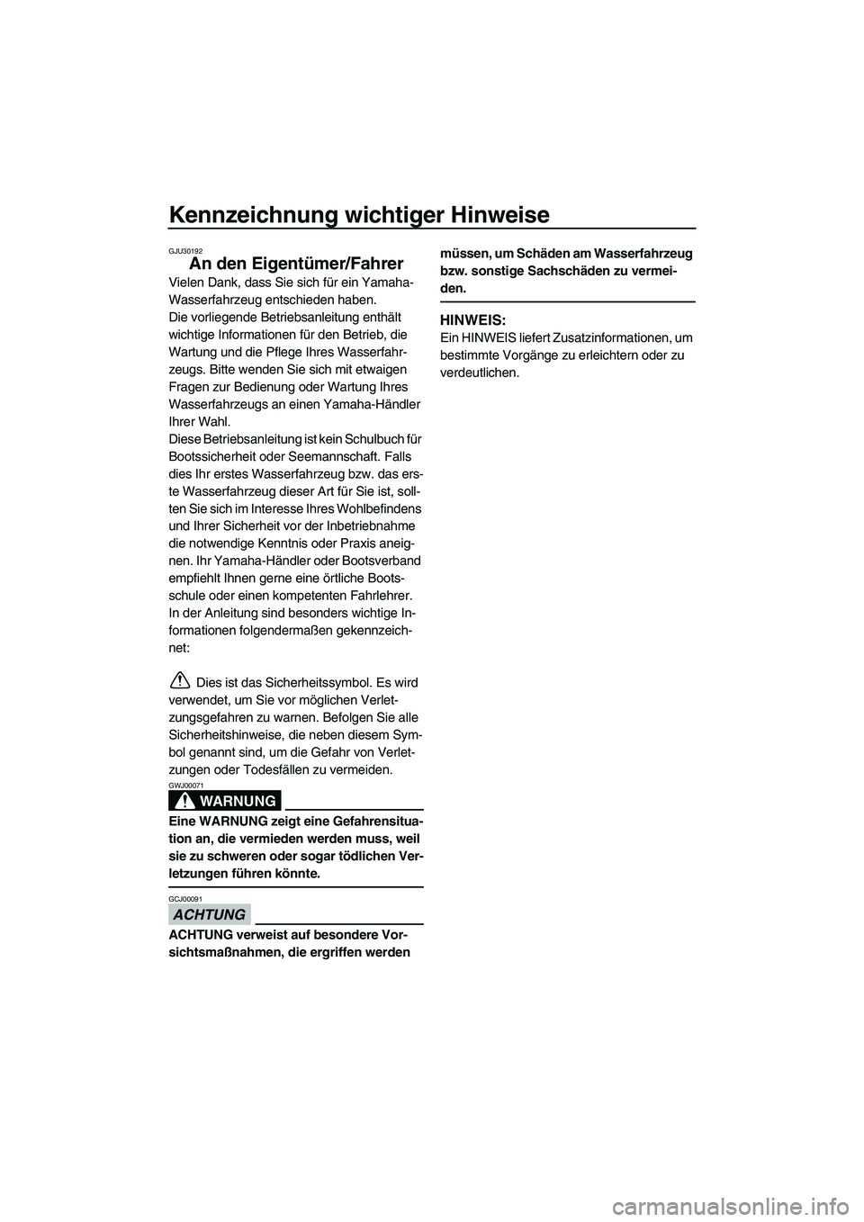 YAMAHA VXR 2013 Betriebsanleitungen (in German) Kennzeichnung wichtiger Hinweise
GJU30192
An den Eigentümer/Fahrer
Vielen Dank, dass Sie sich für ein Yamaha-
Wasserfahrzeug entschieden haben.
Die vorliegende Betriebsanleitung enthält
wichtige I YAMAHA VXR 2013 Betriebsanleitungen (in German) Kennzeichnung wichtiger Hinweise
GJU30192
An den Eigentümer/Fahrer
Vielen Dank, dass Sie sich für ein Yamaha-
Wasserfahrzeug entschieden haben.
Die vorliegende Betriebsanleitung enthält
wichtige I