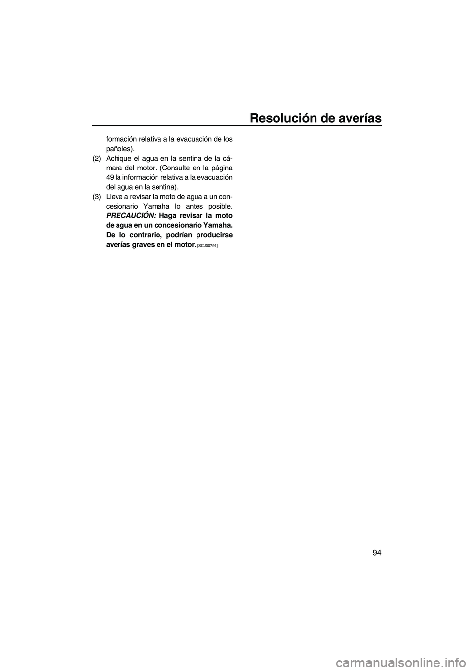 YAMAHA VXR 2013  Manuale de Empleo (in Spanish) Resolución de averías
94
formación relativa a la evacuación de los
pañoles).
(2) Achique el agua en la sentina de la cá- mara del motor. (Consulte en la página
49 la información relativa a la 