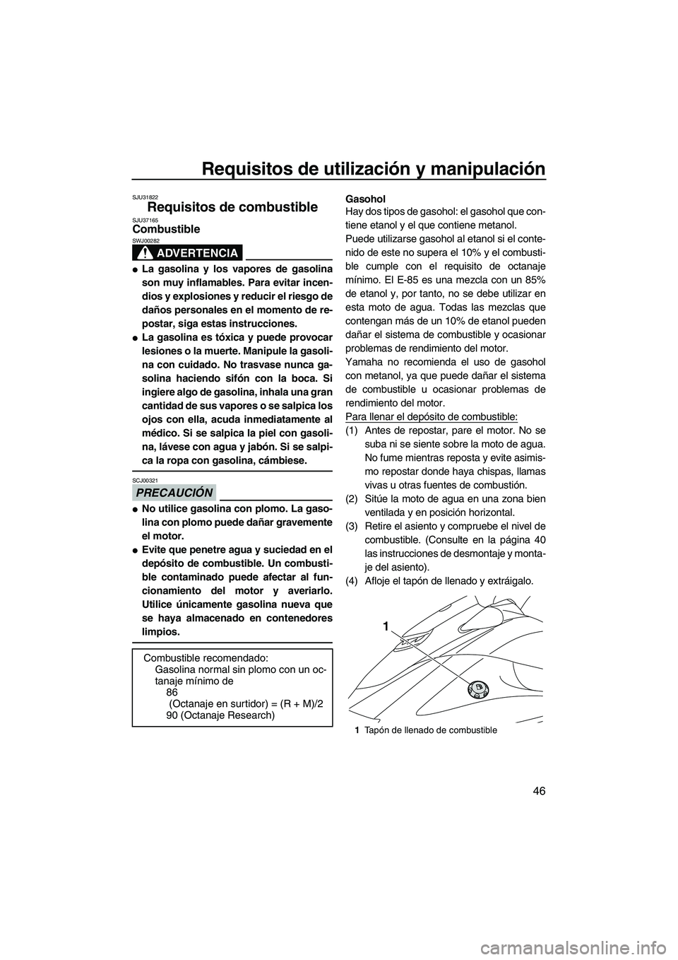 YAMAHA VXR 2013 Manuale de Empleo (in Spanish) Requisitos de utilización y manipulación
46
SJU31822
Requisitos de combustible SJU37165Combustible
ADVERTENCIA
SWJ00282
●La gasolina y los vapores de gasolina
son muy inflamables. Para evitar inc YAMAHA VXR 2013 Manuale de Empleo (in Spanish) Requisitos de utilización y manipulación
46
SJU31822
Requisitos de combustible SJU37165Combustible
ADVERTENCIA
SWJ00282
●La gasolina y los vapores de gasolina
son muy inflamables. Para evitar inc