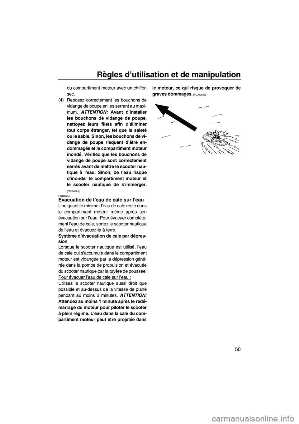 YAMAHA VXR 2013 Notices Demploi (in French) Règles d’utilisation et de manipulation
50
du compartiment moteur avec un chiffon
sec.
(4) Reposez correctement les bouchons de vidange de poupe en les serrant au maxi-
mum. ATTENTION: Avant d’ YAMAHA VXR 2013 Notices Demploi (in French) Règles d’utilisation et de manipulation
50
du compartiment moteur avec un chiffon
sec.
(4) Reposez correctement les bouchons de vidange de poupe en les serrant au maxi-
mum. ATTENTION: Avant d’