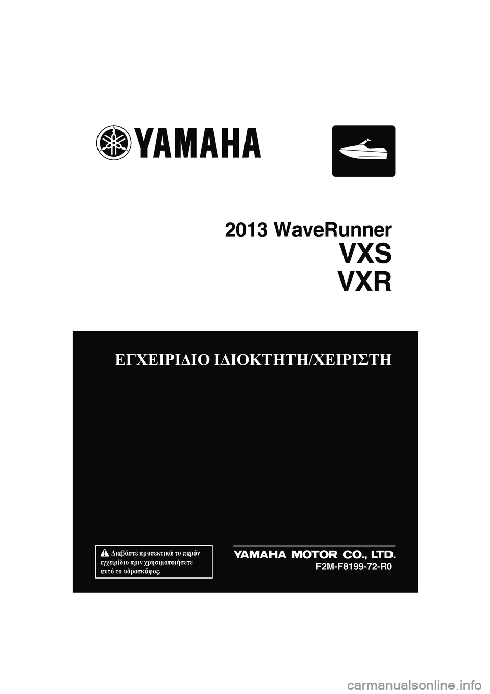 YAMAHA VXR 2013  ΟΔΗΓΌΣ ΧΡΉΣΗΣ (in Greek)  Διαβάστε προσεκτικά  το παρόν  
εγχειρίδιο  πριν χρησιμοποιήσετε  
αυτό  το  υδροσκάφος .
ΕΓΧΕΙΡΙΔΙΟ  ΙΔΙΟΚΤΗΤ