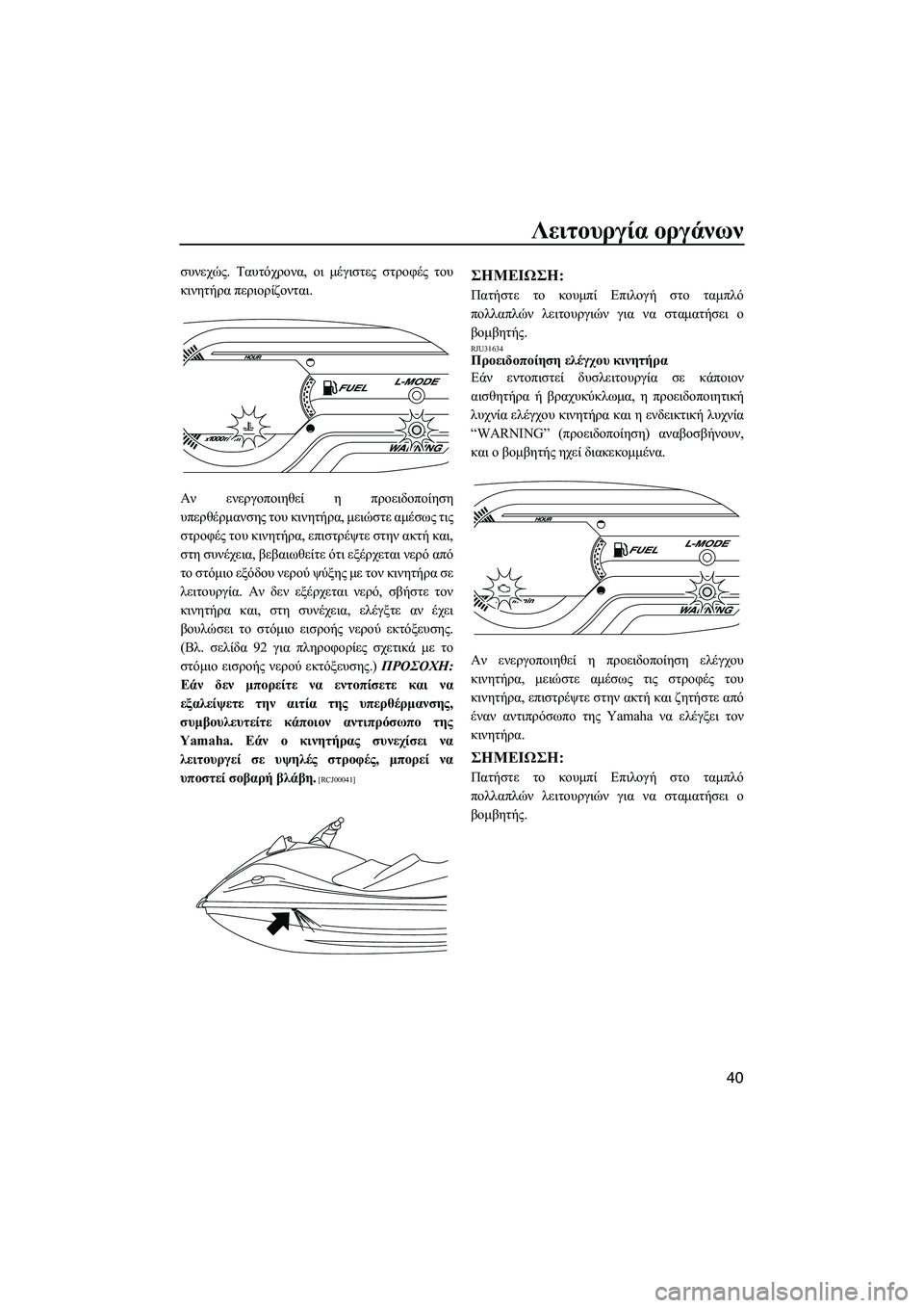 YAMAHA VXR 2013 ΟΔΗΓΌΣ ΧΡΉΣΗΣ (in Greek) Λειτουργία οργάνων
40
συνεχώς. Ταυτόχρονα , οι μέγιστες στροφές του
κινητήρα περιορίζονται .
Αν ενεργοποιη YAMAHA VXR 2013 ΟΔΗΓΌΣ ΧΡΉΣΗΣ (in Greek) Λειτουργία οργάνων
40
συνεχώς. Ταυτόχρονα , οι μέγιστες στροφές του
κινητήρα περιορίζονται .
Αν ενεργοποιη