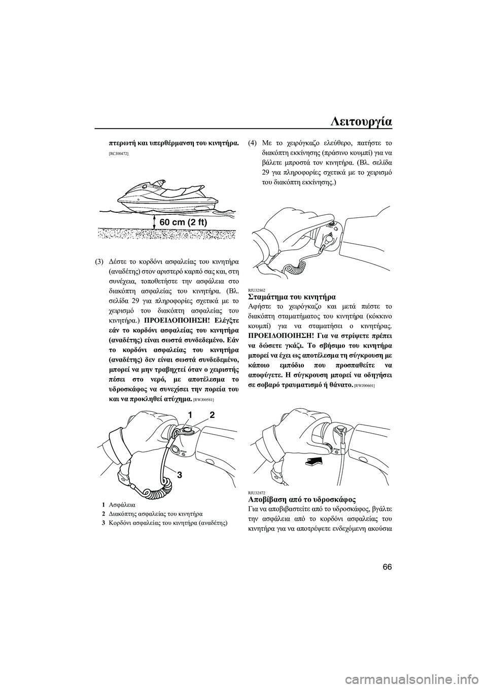 YAMAHA VXR 2013  ΟΔΗΓΌΣ ΧΡΉΣΗΣ (in Greek) Λειτουργία
66
πτερωτή και  υπερθέρμανση  του  κινητήρα .
[RCJ00472]
(3)Δέστε  το  κορδόνι  ασφαλείας  του  κινητήρα
( αν