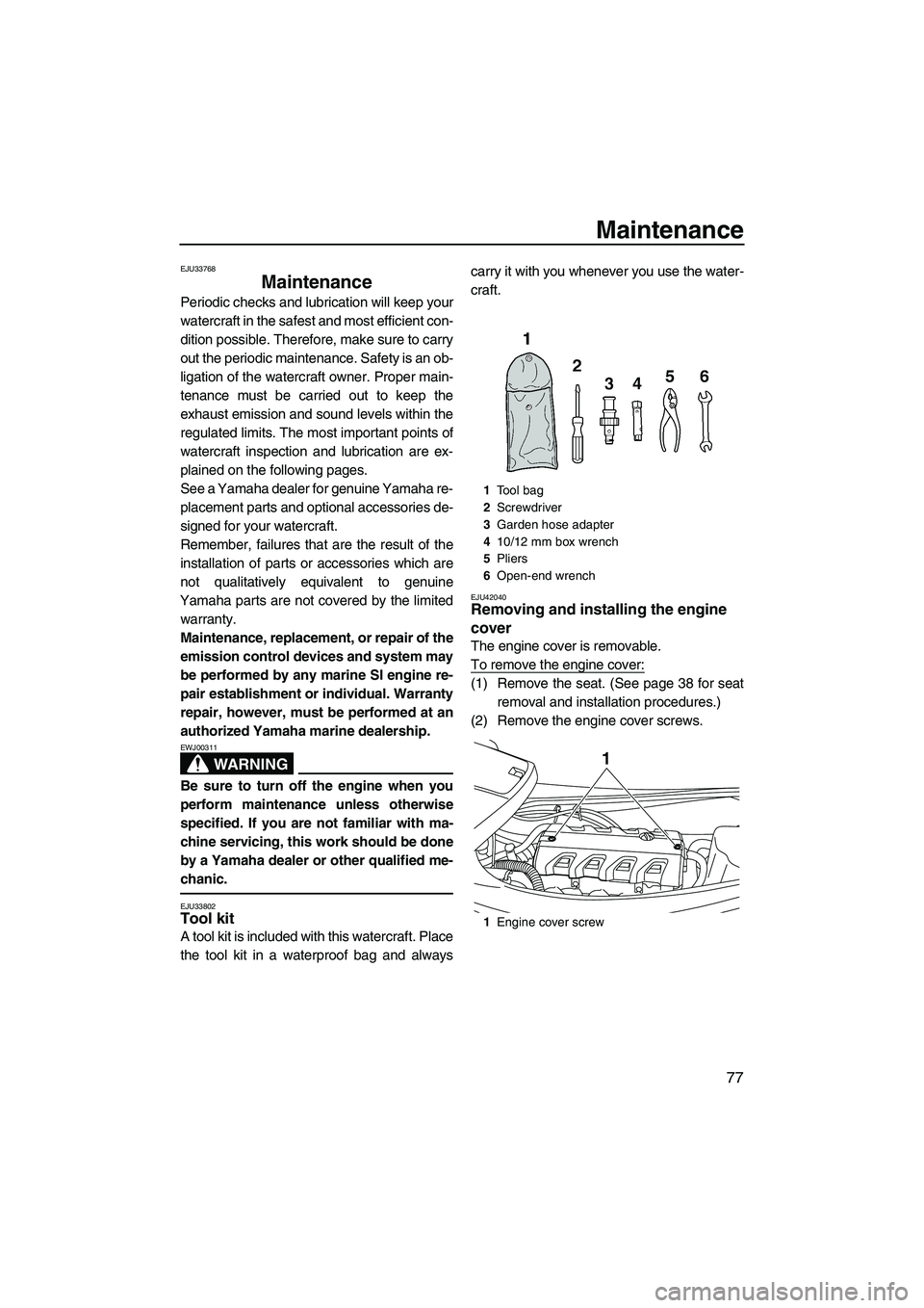 YAMAHA VXR 2012 Owners Manual Maintenance
77
EJU33768
Maintenance
Periodic checks and lubrication will keep your
watercraft in the safest and most efficient con-
dition possible. Therefore, make sure to carry
out the periodic mai YAMAHA VXR 2012 Owners Manual Maintenance
77
EJU33768
Maintenance
Periodic checks and lubrication will keep your
watercraft in the safest and most efficient con-
dition possible. Therefore, make sure to carry
out the periodic mai
