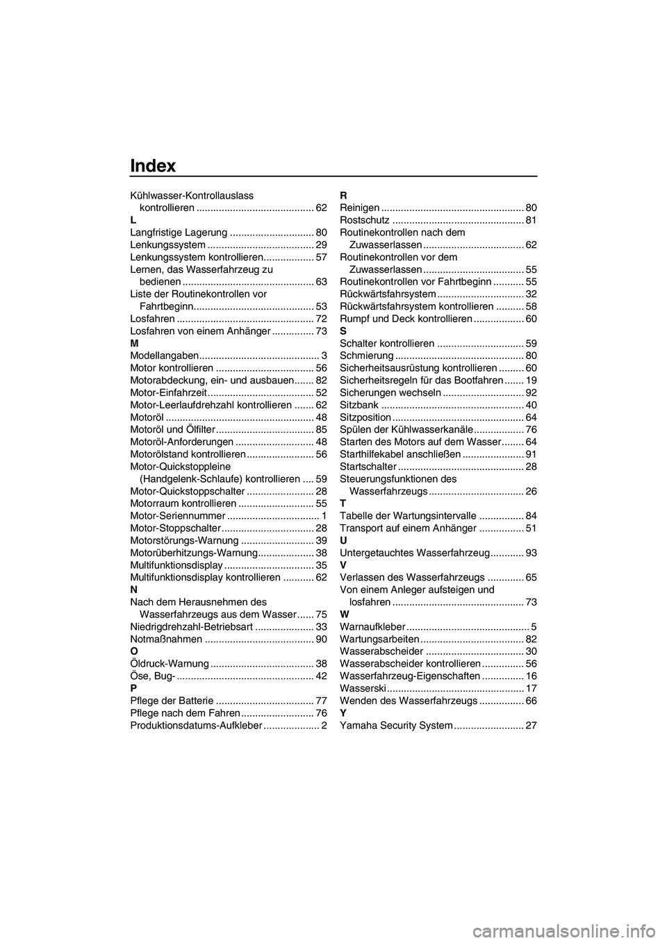 YAMAHA VXR 2012  Betriebsanleitungen (in German) Index
Kühlwasser-Kontrollauslass 
kontrollieren .......................................... 62
L
Langfristige Lagerung .............................. 80
Lenkungssystem ................................