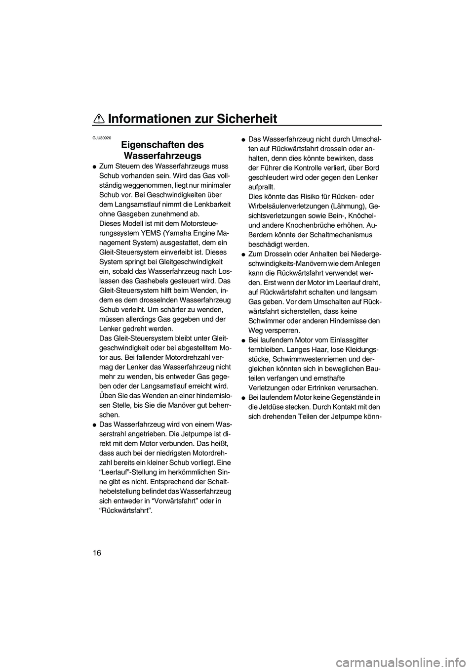 YAMAHA VXR 2012 Betriebsanleitungen (in German) Informationen zur Sicherheit
16
GJU30920
Eigenschaften des
Wasserfahrzeugs
Zum Steuern des Wasserfahrzeugs muss
Schub vorhanden sein. Wird das Gas voll-
ständig weggenommen, liegt nur minimaler
YAMAHA VXR 2012 Betriebsanleitungen (in German) Informationen zur Sicherheit
16
GJU30920
Eigenschaften des
Wasserfahrzeugs
Zum Steuern des Wasserfahrzeugs muss
Schub vorhanden sein. Wird das Gas voll-
ständig weggenommen, liegt nur minimaler