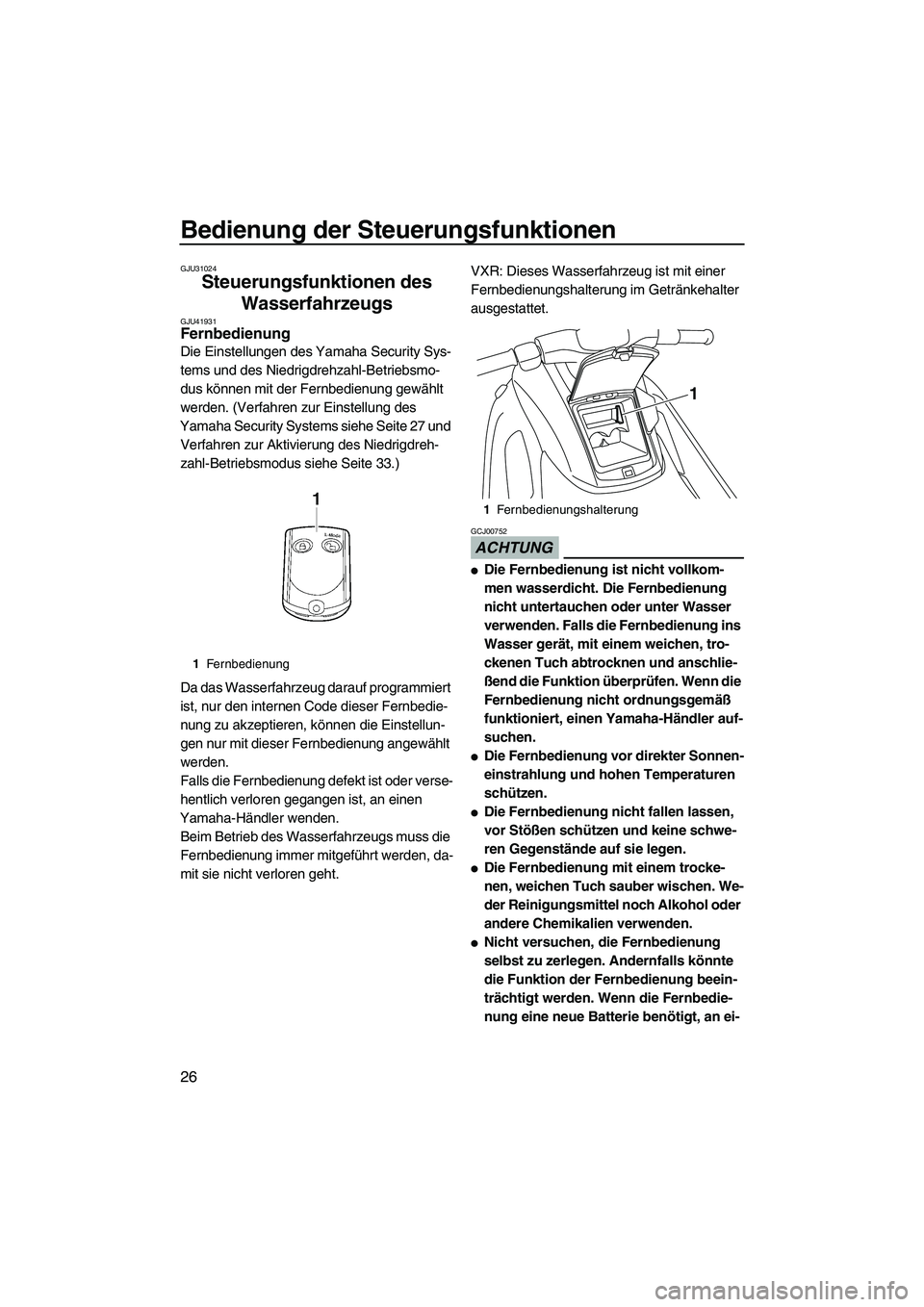 YAMAHA VXR 2012  Betriebsanleitungen (in German) Bedienung der Steuerungsfunktionen
26
GJU31024
Steuerungsfunktionen des 
Wasserfahrzeugs 
GJU41931Fernbedienung 
Die Einstellungen des Yamaha Security Sys-
tems und des Niedrigdrehzahl-Betriebsmo-
dus