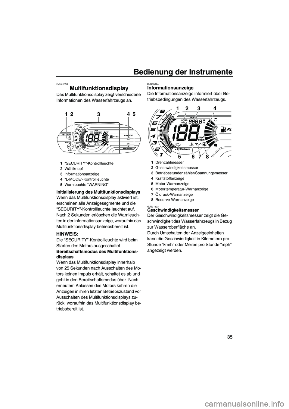 YAMAHA VXR 2012  Betriebsanleitungen (in German) Bedienung der Instrumente
35
GJU41850
Multifunktionsdisplay 
Das Multifunktionsdisplay zeigt verschiedene 
Informationen des Wasserfahrzeugs an.
Initialisierung des Multifunktionsdisplays
Wenn das Mul