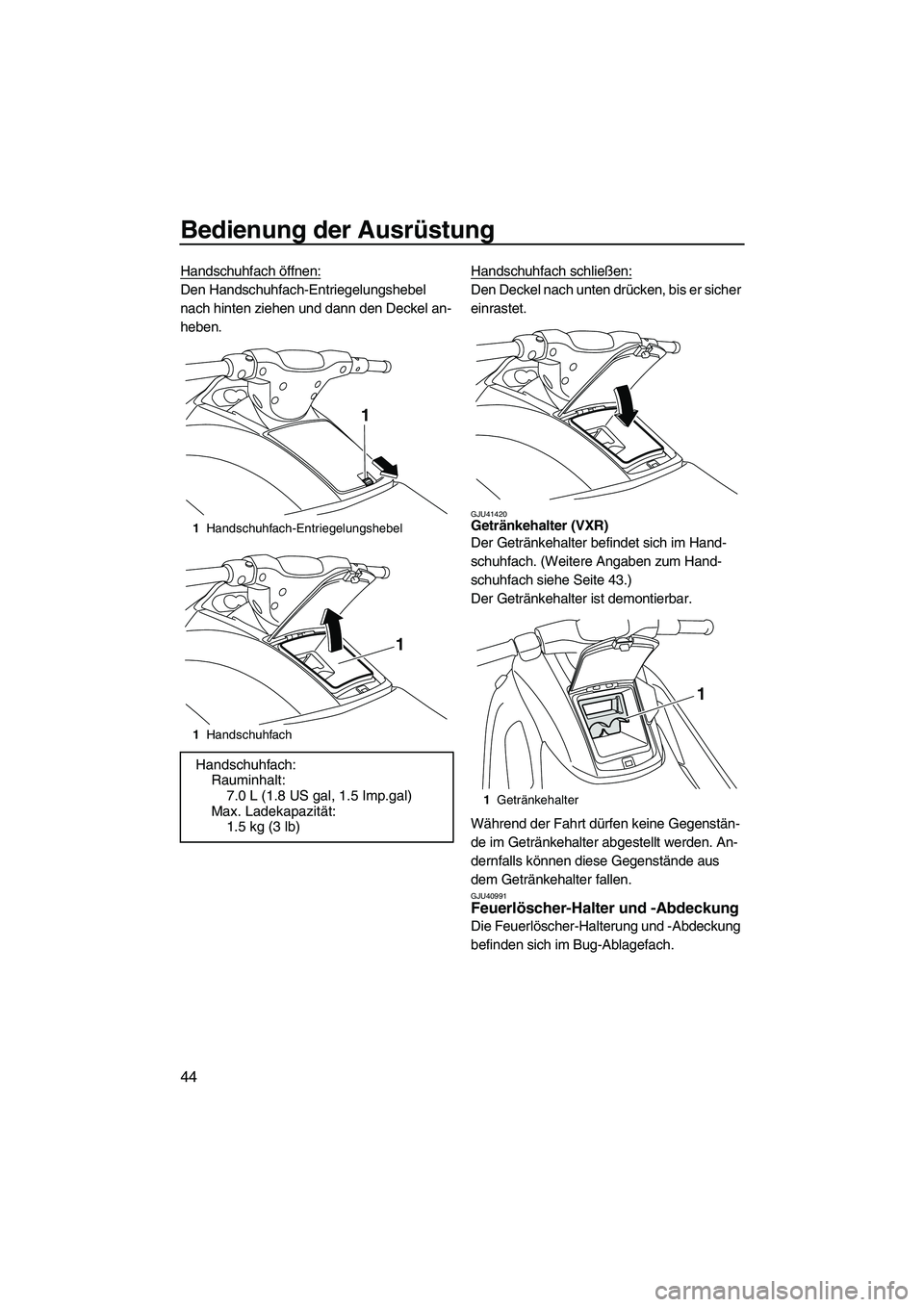 YAMAHA VXR 2012  Betriebsanleitungen (in German) Bedienung der Ausrüstung
44
Handschuhfach öffnen:
Den Handschuhfach-Entriegelungshebel 
nach hinten ziehen und dann den Deckel an-
heben.Handschuhfach schließen:Den Deckel nach unten drücken, bis 