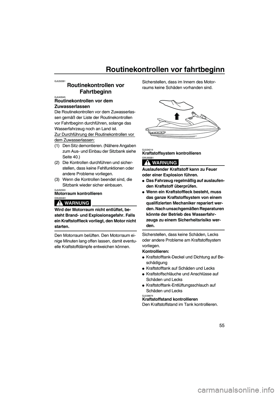 YAMAHA VXR 2012  Betriebsanleitungen (in German) Routinekontrollen vor fahrtbeginn
55
GJU32281
Routinekontrollen vor 
Fahrtbeginn 
GJU40545Routinekontrollen vor dem 
Zuwasserlassen 
Die Routinekontrollen vor dem Zuwasserlas-
sen gemäß der Liste de