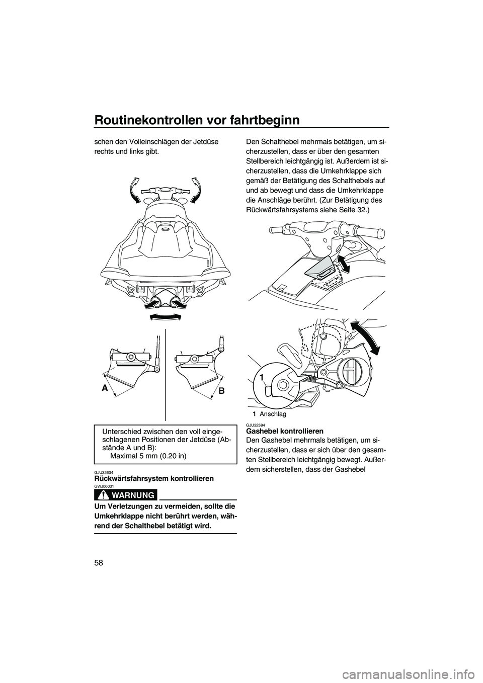 YAMAHA VXR 2012  Betriebsanleitungen (in German) Routinekontrollen vor fahrtbeginn
58
schen den Volleinschlägen der Jetdüse 
rechts und links gibt.
GJU32634Rückwärtsfahrsystem kontrollieren 
WARNUNG
GWJ00031
Um Verletzungen zu vermeiden, sollte 