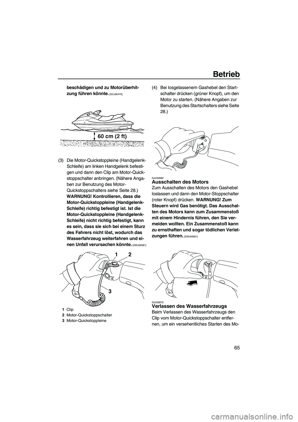 YAMAHA VXR 2012  Betriebsanleitungen (in German) Betrieb
65
beschädigen und zu Motorüberhit-
zung führen könnte.
 [GCJ00472]
(3) Die Motor-Quickstoppleine (Handgelenk-
Schleife) am linken Handgelenk befesti-
gen und dann den Clip am Motor-Quick-